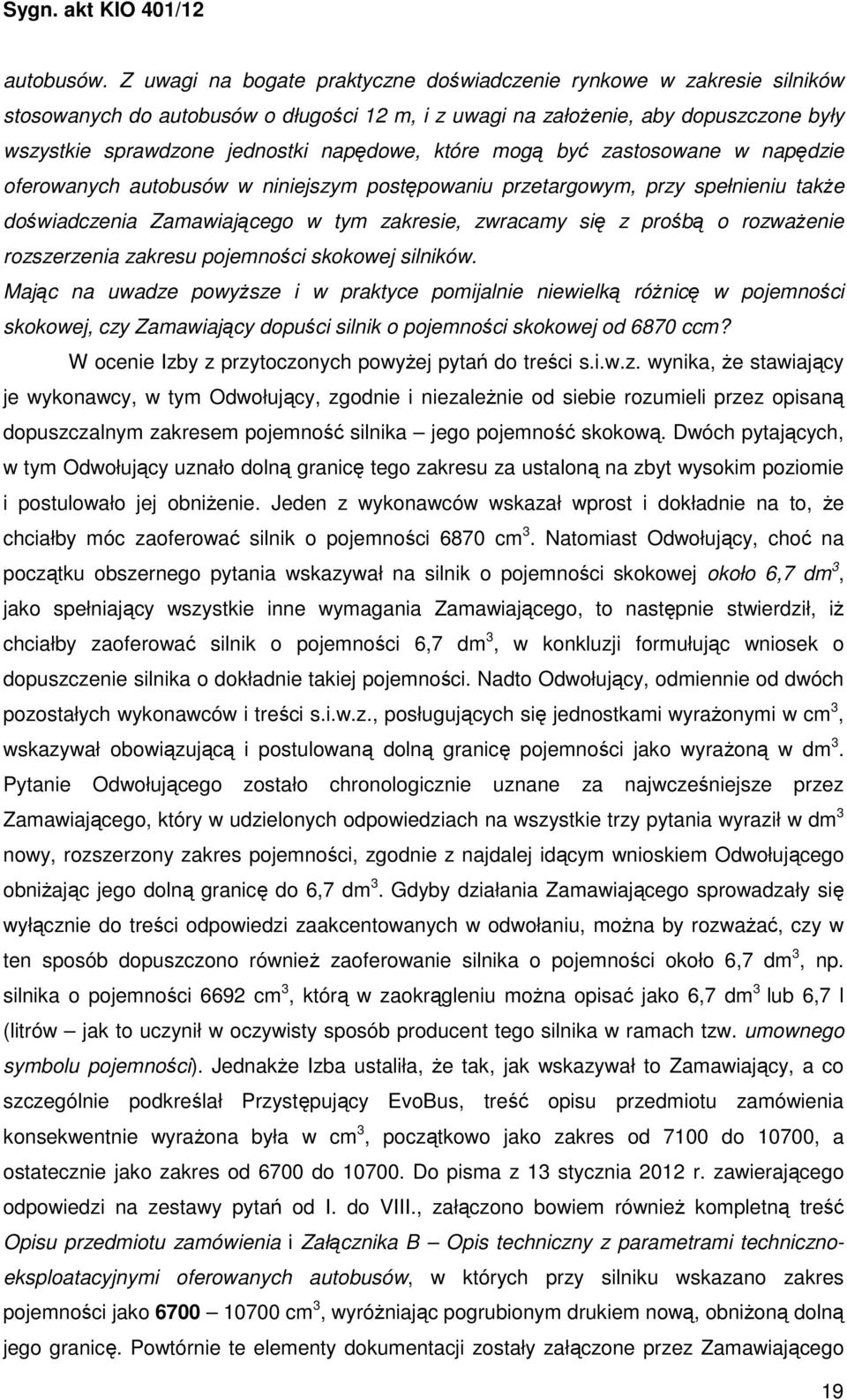 które mogą być zastosowane w napędzie oferowanych autobusów w niniejszym postępowaniu przetargowym, przy spełnieniu także doświadczenia Zamawiającego w tym zakresie, zwracamy się z prośbą o