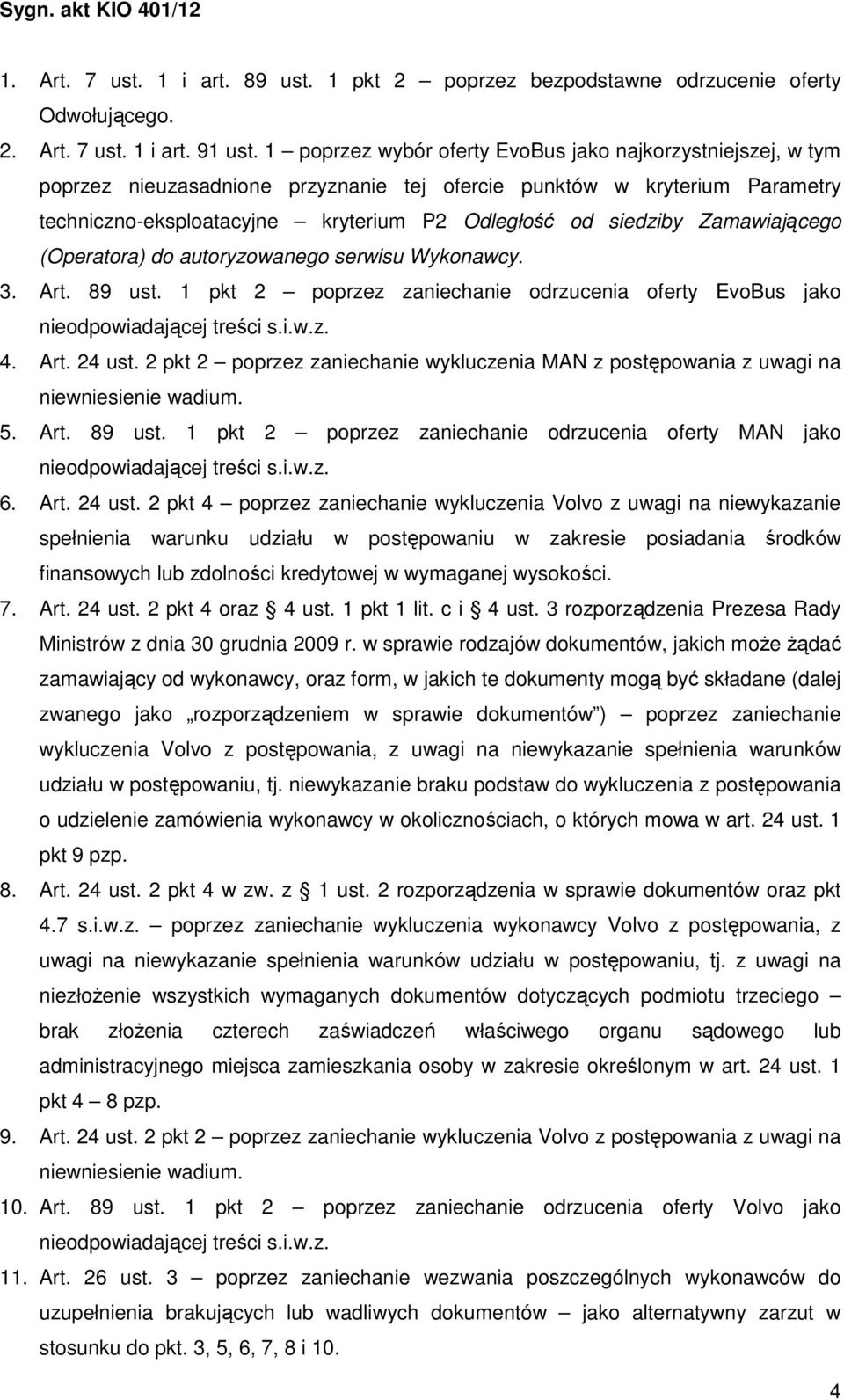 Zamawiającego (Operatora) do autoryzowanego serwisu Wykonawcy. 3. Art. 89 ust. 1 pkt 2 poprzez zaniechanie odrzucenia oferty EvoBus jako nieodpowiadającej treści s.i.w.z. 4. Art. 24 ust.