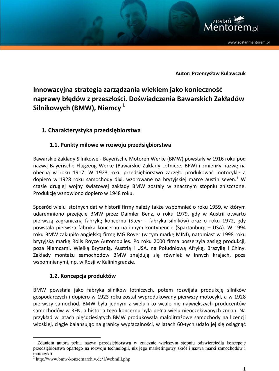 1. Punkty milowe w rozwoju przedsiębiorstwa Bawarskie Zakłady Silnikowe - Bayerische Motoren Werke (BMW) powstały w 1916 roku pod nazwą Bayerische Flugzeug Werke (Bawarskie Zakłady Lotnicze, BFW) i