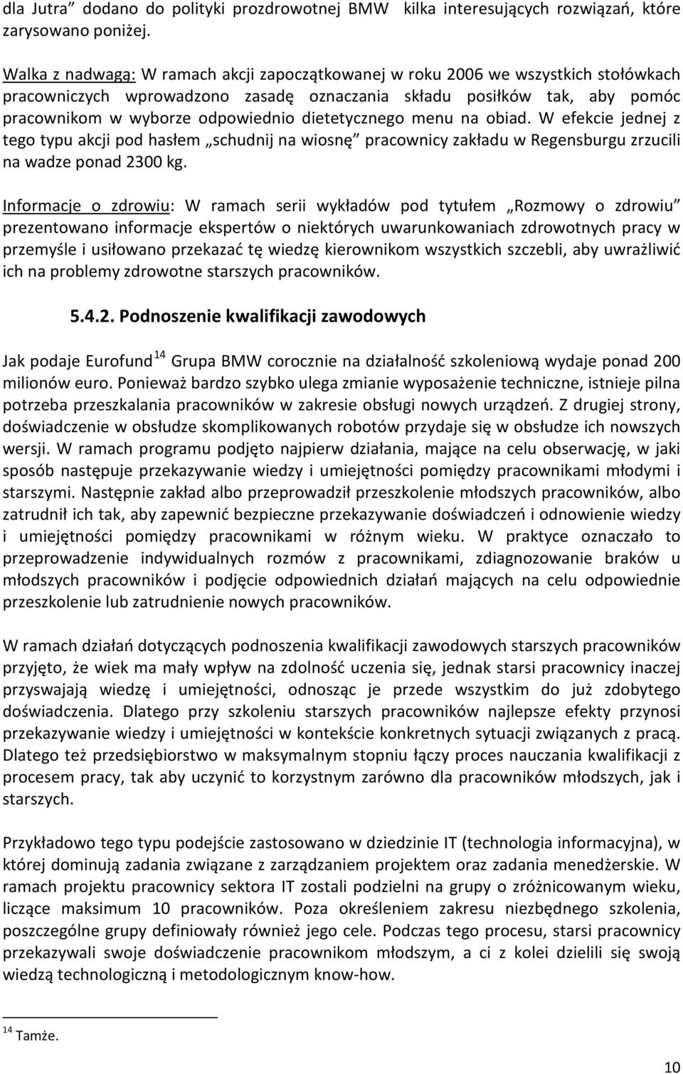 dietetycznego menu na obiad. W efekcie jednej z tego typu akcji pod hasłem schudnij na wiosnę pracownicy zakładu w Regensburgu zrzucili na wadze ponad 2300 kg.