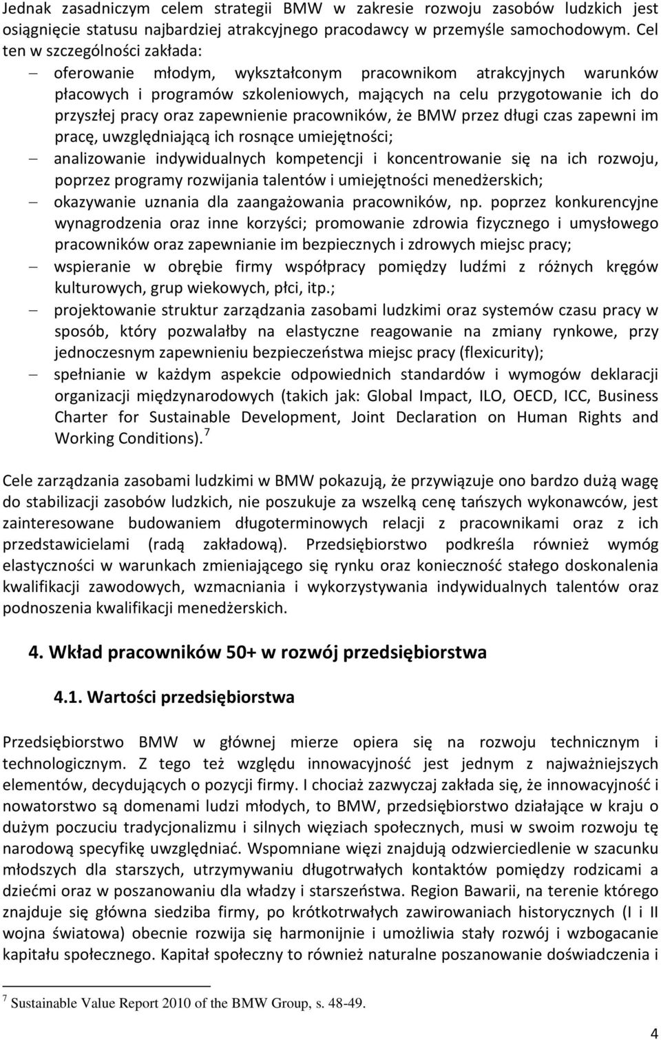 zapewnienie pracowników, że BMW przez długi czas zapewni im pracę, uwzględniającą ich rosnące umiejętności; analizowanie indywidualnych kompetencji i koncentrowanie się na ich rozwoju, poprzez