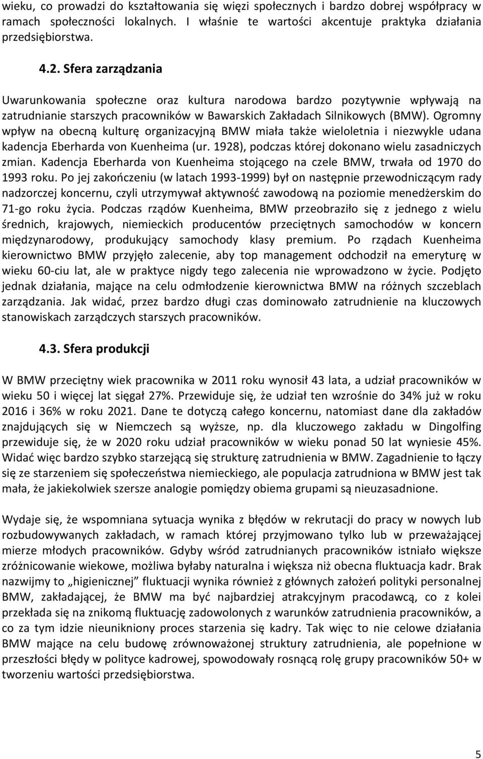 Ogromny wpływ na obecną kulturę organizacyjną BMW miała także wieloletnia i niezwykle udana kadencja Eberharda von Kuenheima (ur. 1928), podczas której dokonano wielu zasadniczych zmian.