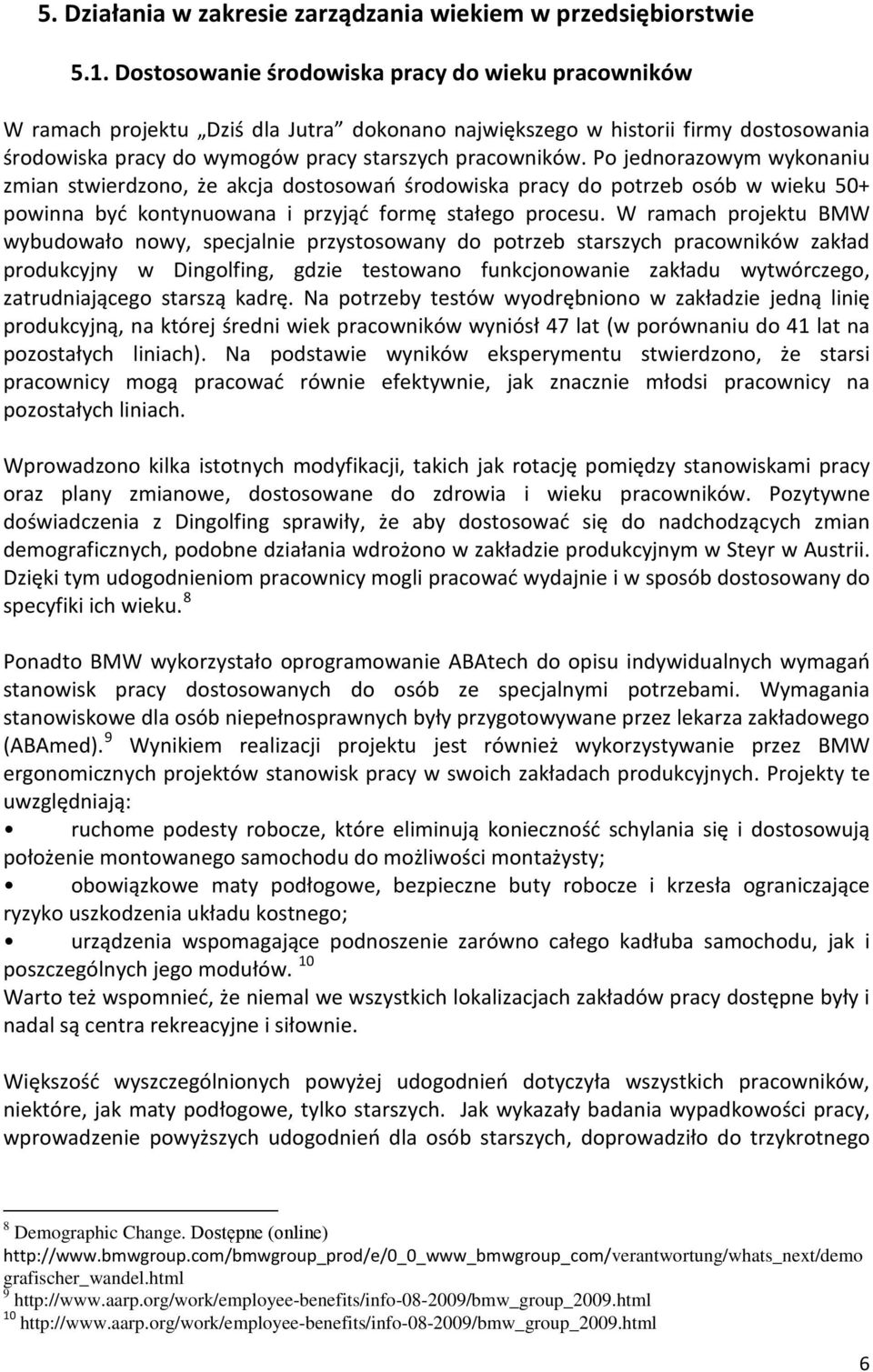 Po jednorazowym wykonaniu zmian stwierdzono, że akcja dostosowań środowiska pracy do potrzeb osób w wieku 50+ powinna być kontynuowana i przyjąć formę stałego procesu.