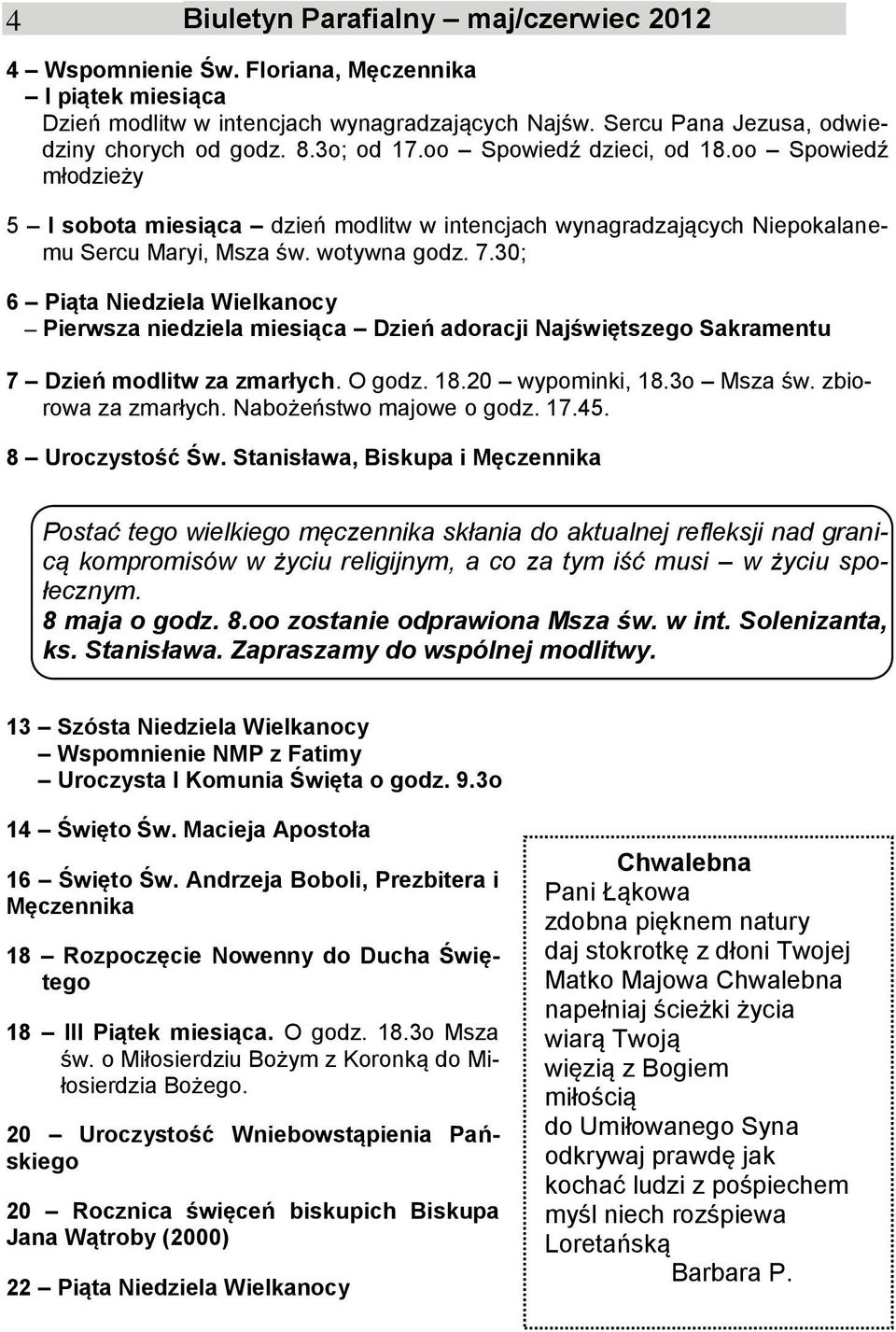 30; 6 Piąta Niedziela Wielkanocy Pierwsza niedziela miesiąca Dzień adoracji Najświętszego Sakramentu 7 Dzień modlitw za zmarłych. O godz. 18.20 wypominki, 18.3o Msza św. zbiorowa za zmarłych.