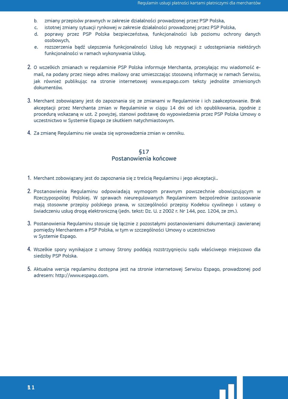 rozszerzenia bądź ulepszenia funkcjonalności Usług lub rezygnacji z udostępniania niektórych funkcjonalności w ramach wykonywania Usług. 2.