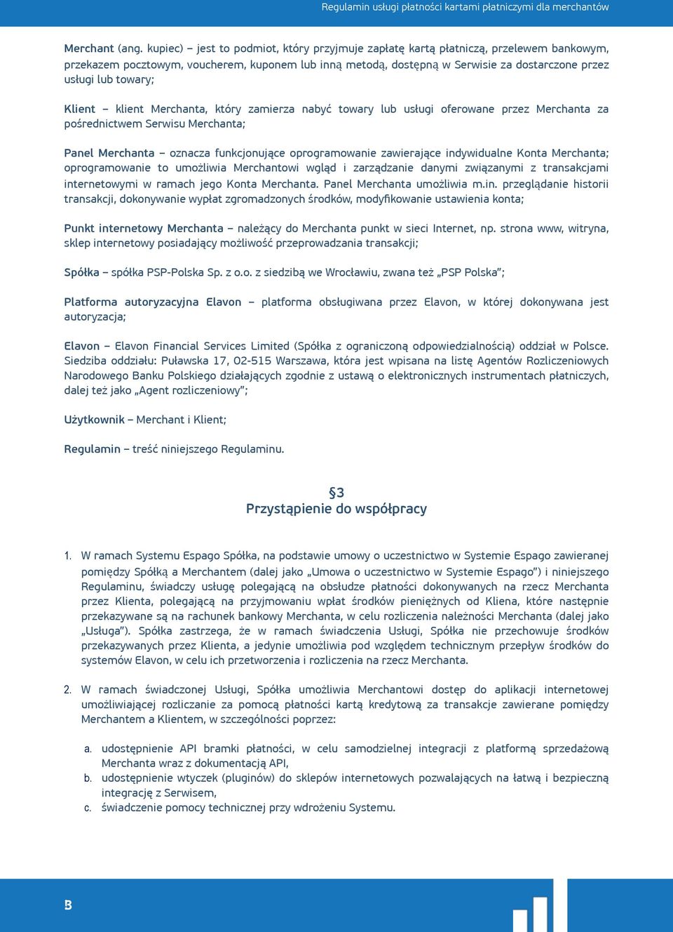 towary; Klient klient Merchanta, który zamierza nabyć towary lub usługi oferowane przez Merchanta za pośrednictwem Serwisu Merchanta; Panel Merchanta oznacza funkcjonujące oprogramowanie zawierające