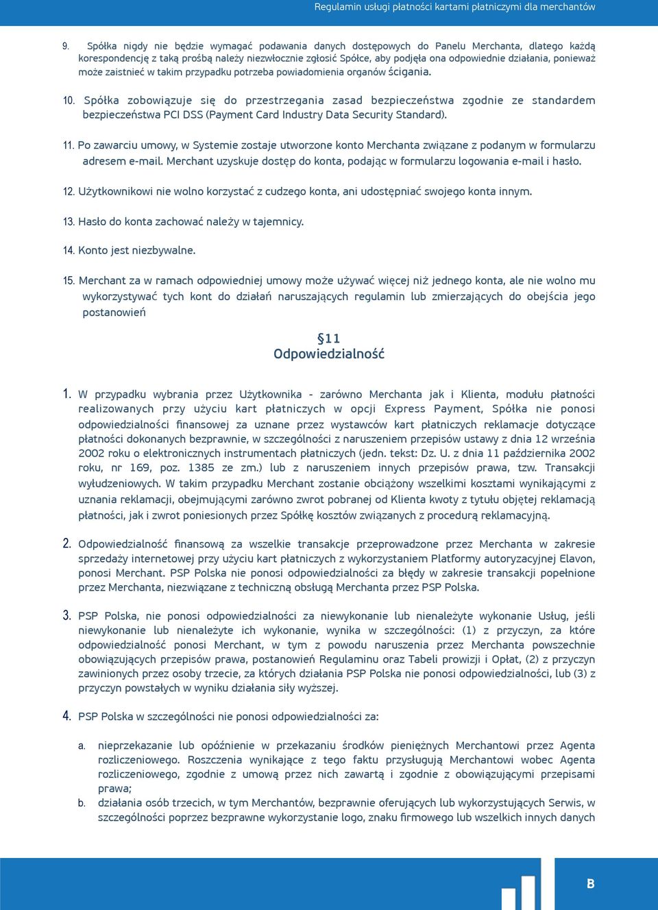 Spółka zobowiązuje się do przestrzegania zasad bezpieczeństwa zgodnie ze standardem bezpieczeństwa PCI DSS (Payment Card Industry Data Security Standard). 11.