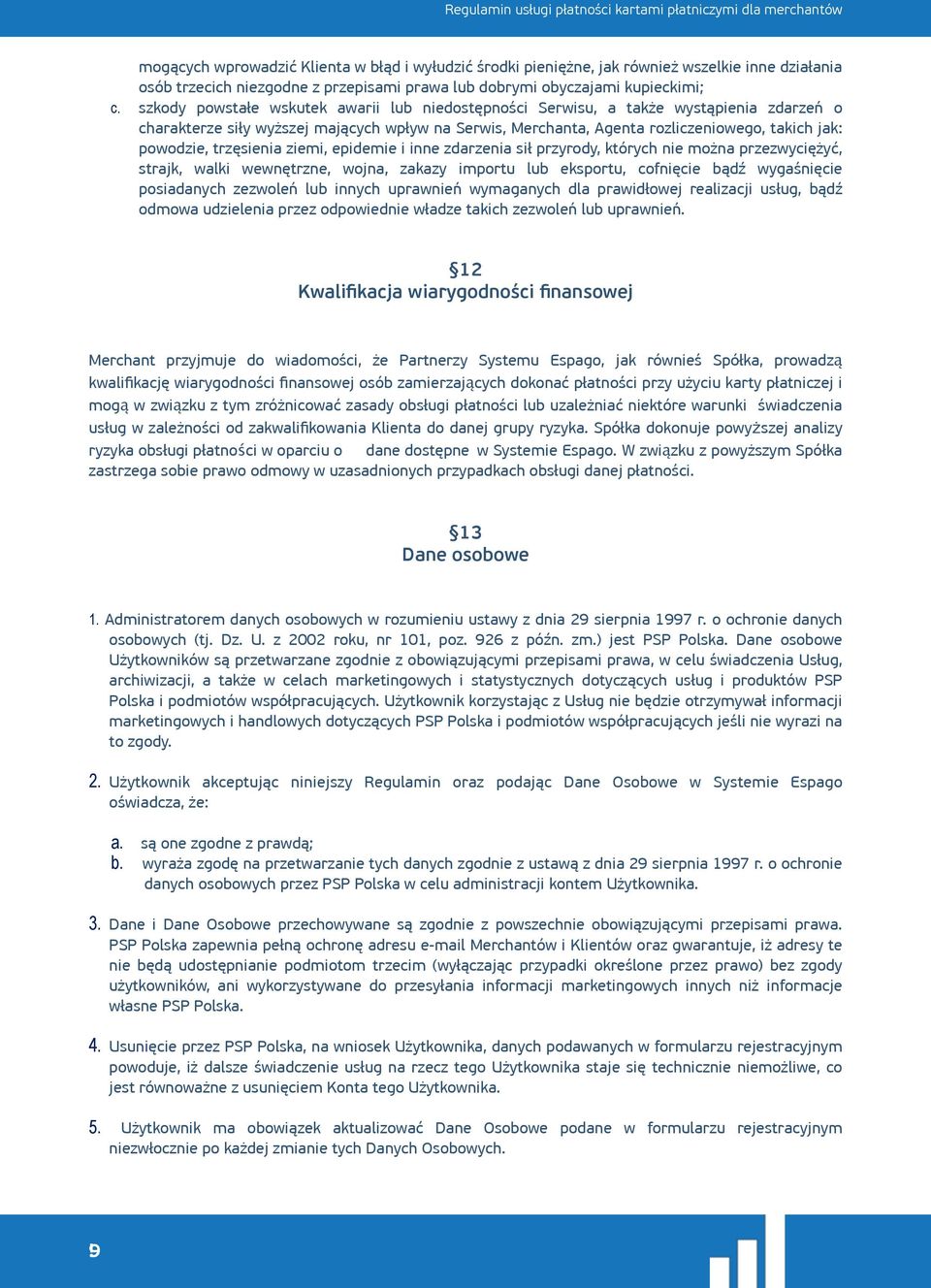 trzęsienia ziemi, epidemie i inne zdarzenia sił przyrody, których nie można przezwyciężyć, strajk, walki wewnętrzne, wojna, zakazy importu lub eksportu, cofnięcie bądź wygaśnięcie posiadanych