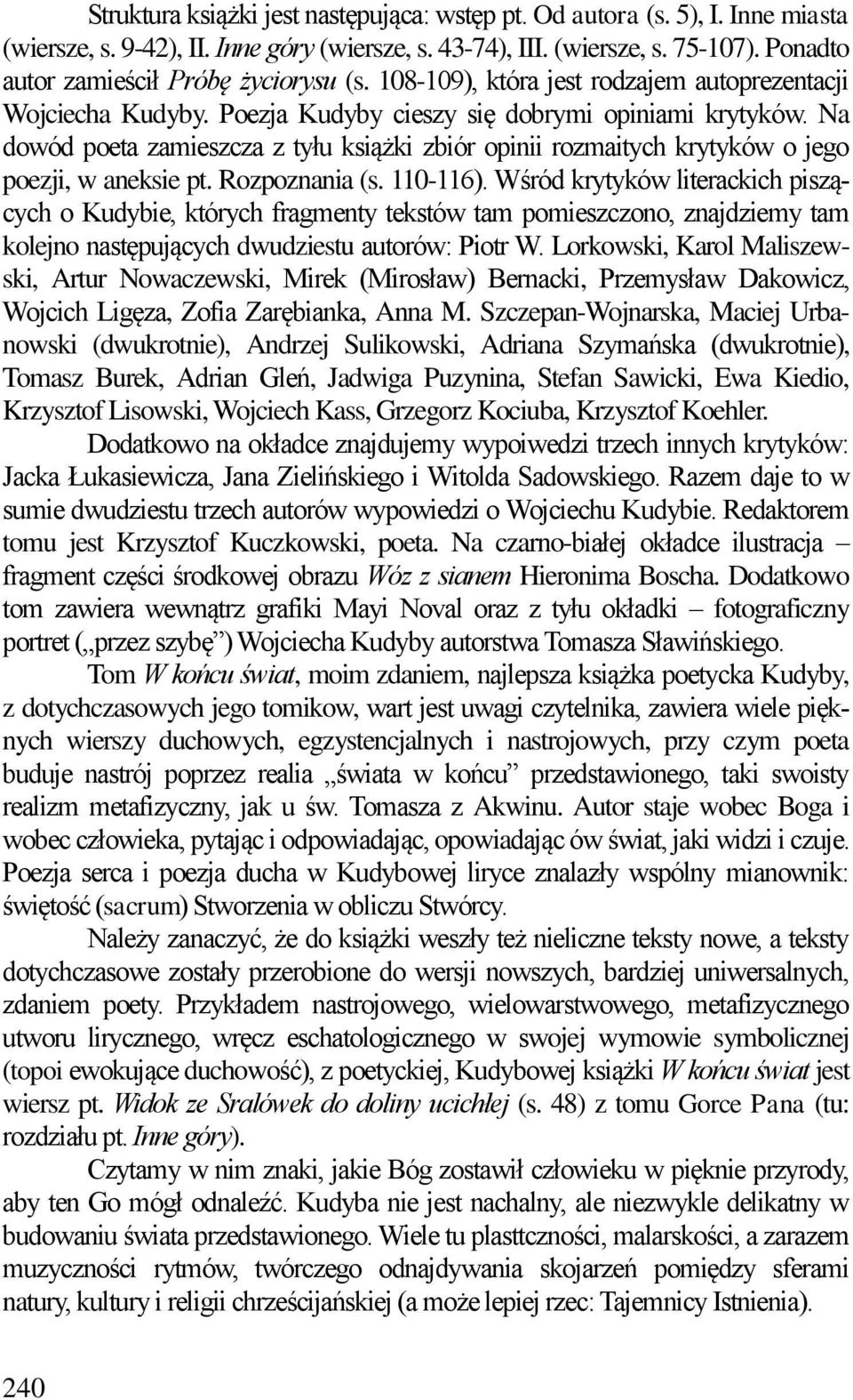 Na dowód poeta zamieszcza z tyłu książki zbiór opinii rozmaitych krytyków o jego poezji, w aneksie pt. Rozpoznania (s. 110-116).