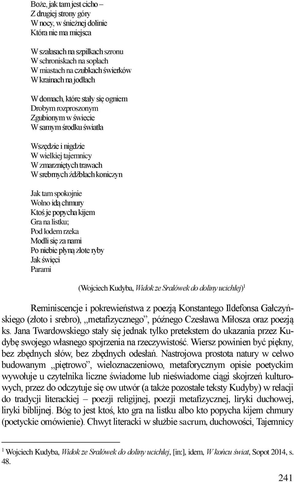 Jak tam spokojnie Wolno idą chmury Ktoś je popycha kijem Gra na listku; Pod lodem rzeka Modli się za nami Po niebie płyną złote ryby Jak święci Parami (Wojciech Kudyba, Widok ze Sralówek do doliny