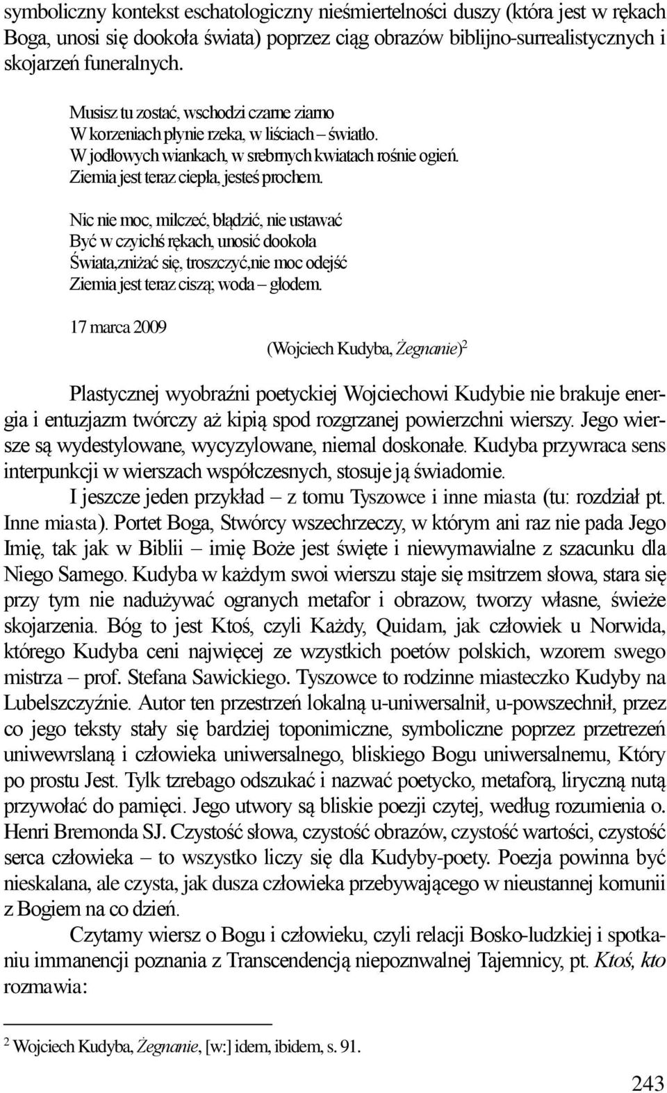 Nic nie moc, milczeć, błądzić, nie ustawać Być w czyichś rękach, unosić dookoła Świata,zniżać się, troszczyć,nie moc odejść Ziemia jest teraz ciszą; woda głodem.