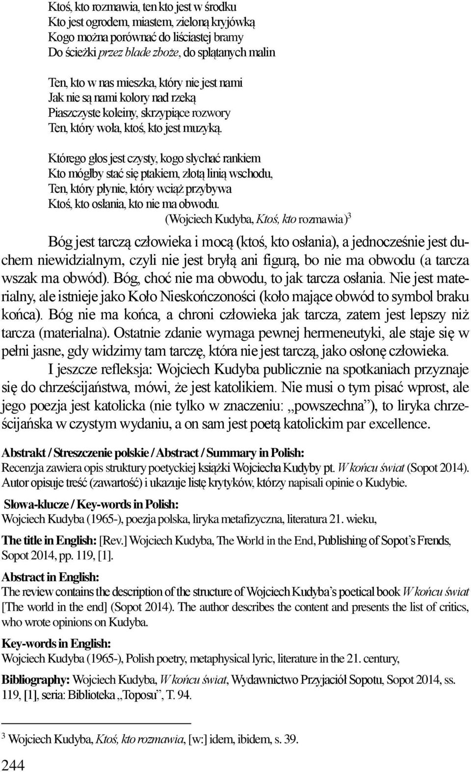 Którego głos jest czysty, kogo slychać rankiem Kto mógłby stać się ptakiem, złotą linią wschodu, Ten, który płynie, który wciąż przybywa Ktoś, kto osłania, kto nie ma obwodu.