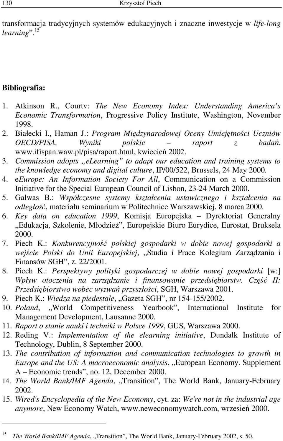 : Program Międzynarodowej Oceny Umiejętności Uczniów OECD/PISA. Wyniki polskie raport z badań, www.ifispan.waw.pl/pisa/raport.html, kwiecień 2002. 3.