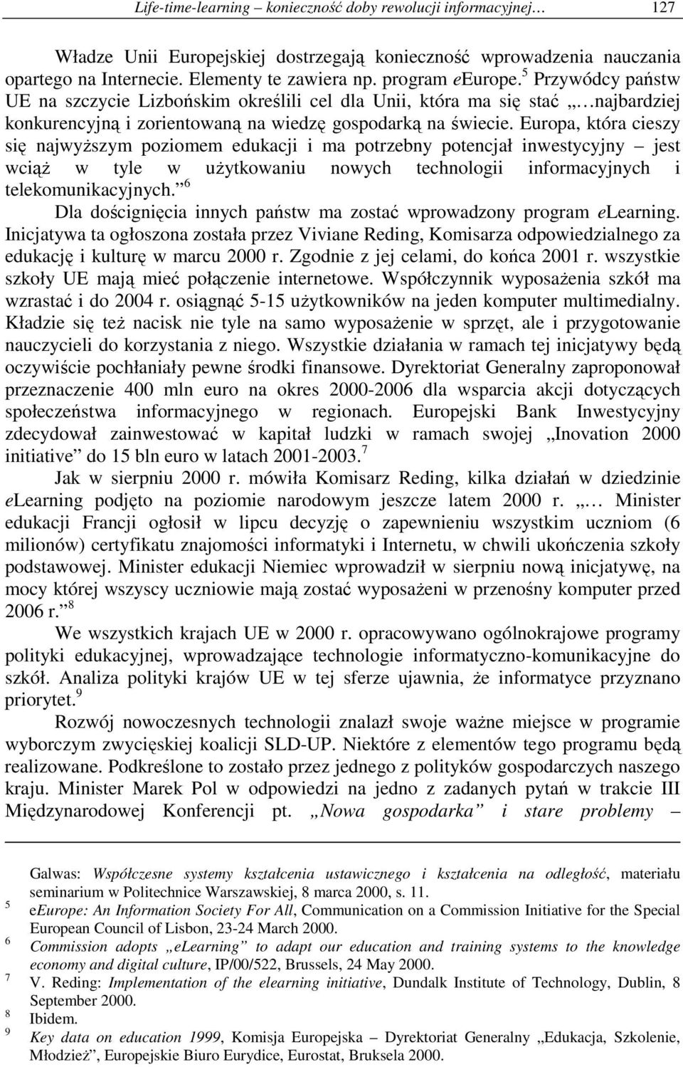 Europa, która cieszy się najwyŝszym poziomem edukacji i ma potrzebny potencjał inwestycyjny jest wciąŝ w tyle w uŝytkowaniu nowych technologii informacyjnych i telekomunikacyjnych.