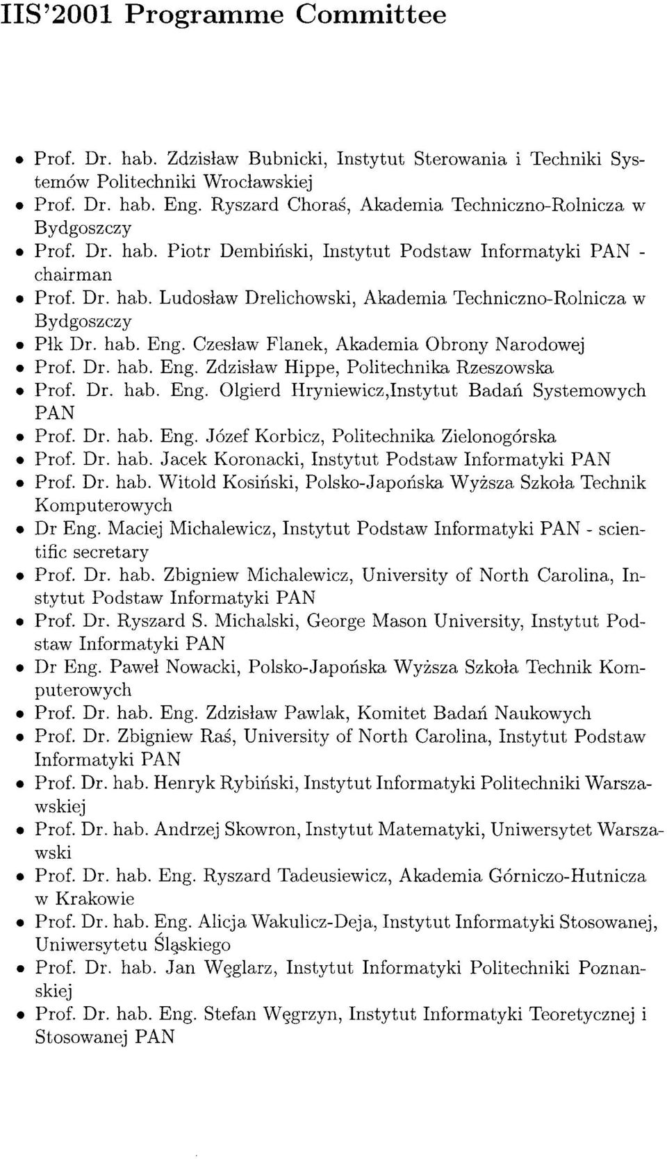 hab. Eng. Czeslaw Flanek, Akademia Obrony Narodowej Prof. Dr. hab. Eng. Zdzislaw Hippe, Politechnika Rzeszowska Prof. Dr. hab. Eng. Olgierd Hryniewicz,Instytut Badan Systemowych PAN Prof. Dr. hab. Eng. J6zef Korbicz, Politechnika Zielonog6rska Prof.