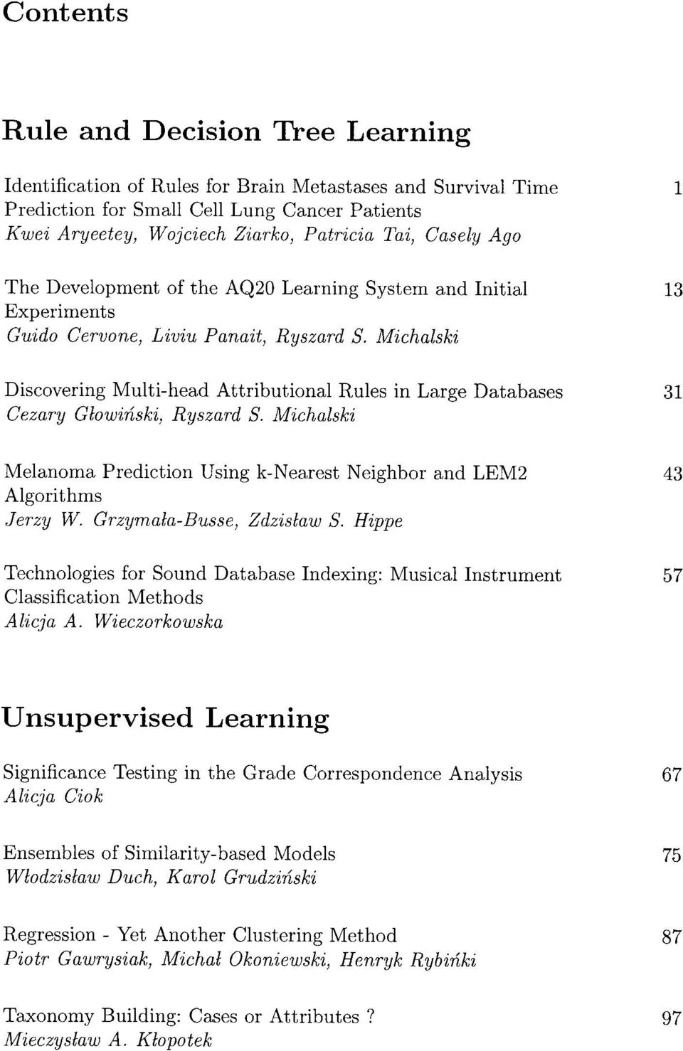 Michalski Discovering Multi-head Attributional Rules in Large Databases Cezary Glowinski, Ryszard S. Michalski Melanoma Prediction Using k-nearest Neighbor and LEM2 Algorithms Jerzy W.