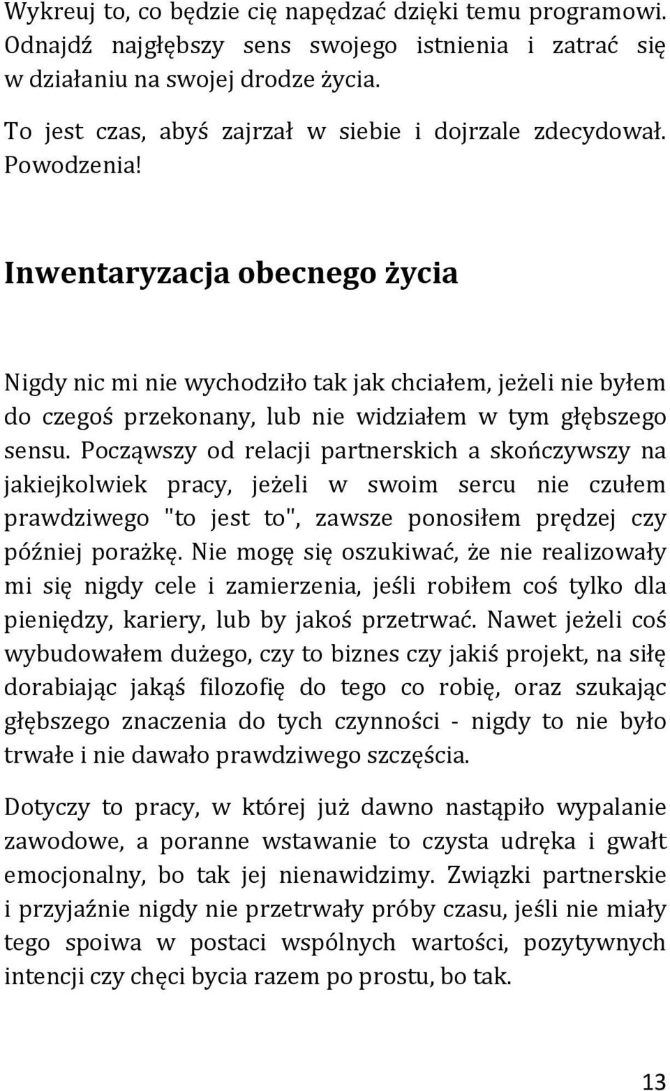 Inwentaryzacja obecnego życia Nigdy nic mi nie wychodziło tak jak chciałem, jeżeli nie byłem do czegoś przekonany, lub nie widziałem w tym głębszego sensu.