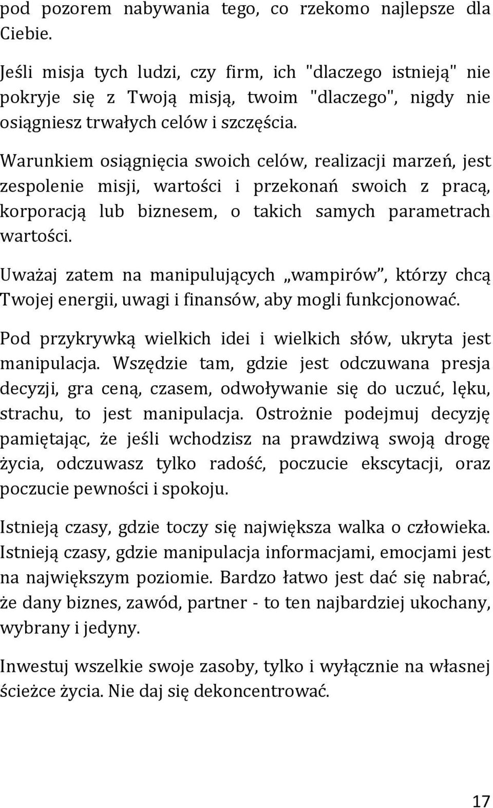 Warunkiem osiągnięcia swoich celów, realizacji marzeń, jest zespolenie misji, wartości i przekonań swoich z pracą, korporacją lub biznesem, o takich samych parametrach wartości.