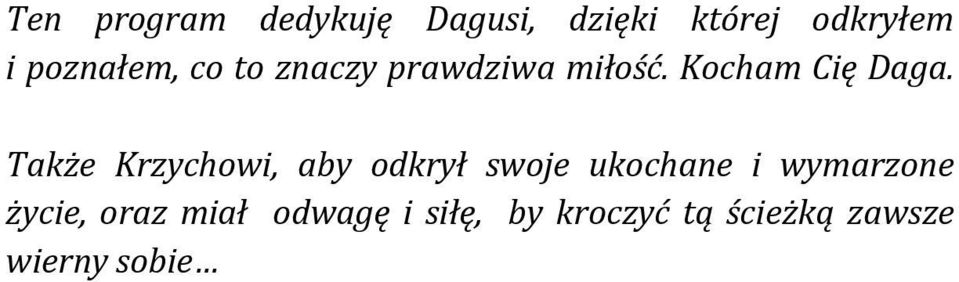 Także Krzychowi, aby odkrył swoje ukochane i wymarzone