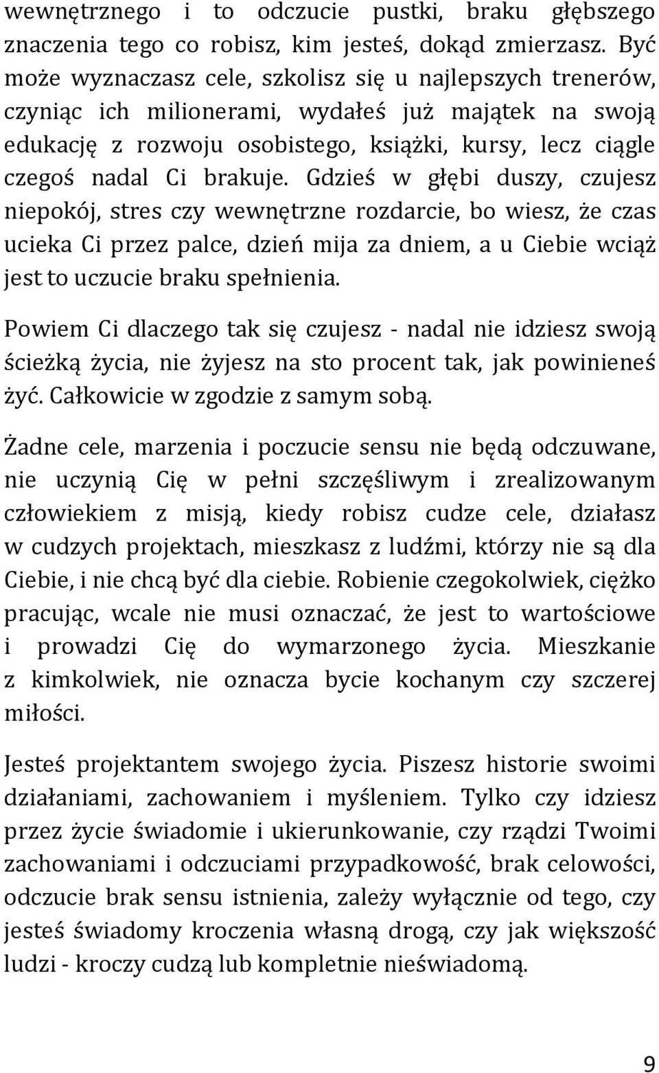 Gdzieś w głębi duszy, czujesz niepokój, stres czy wewnętrzne rozdarcie, bo wiesz, że czas ucieka Ci przez palce, dzień mija za dniem, a u Ciebie wciąż jest to uczucie braku spełnienia.