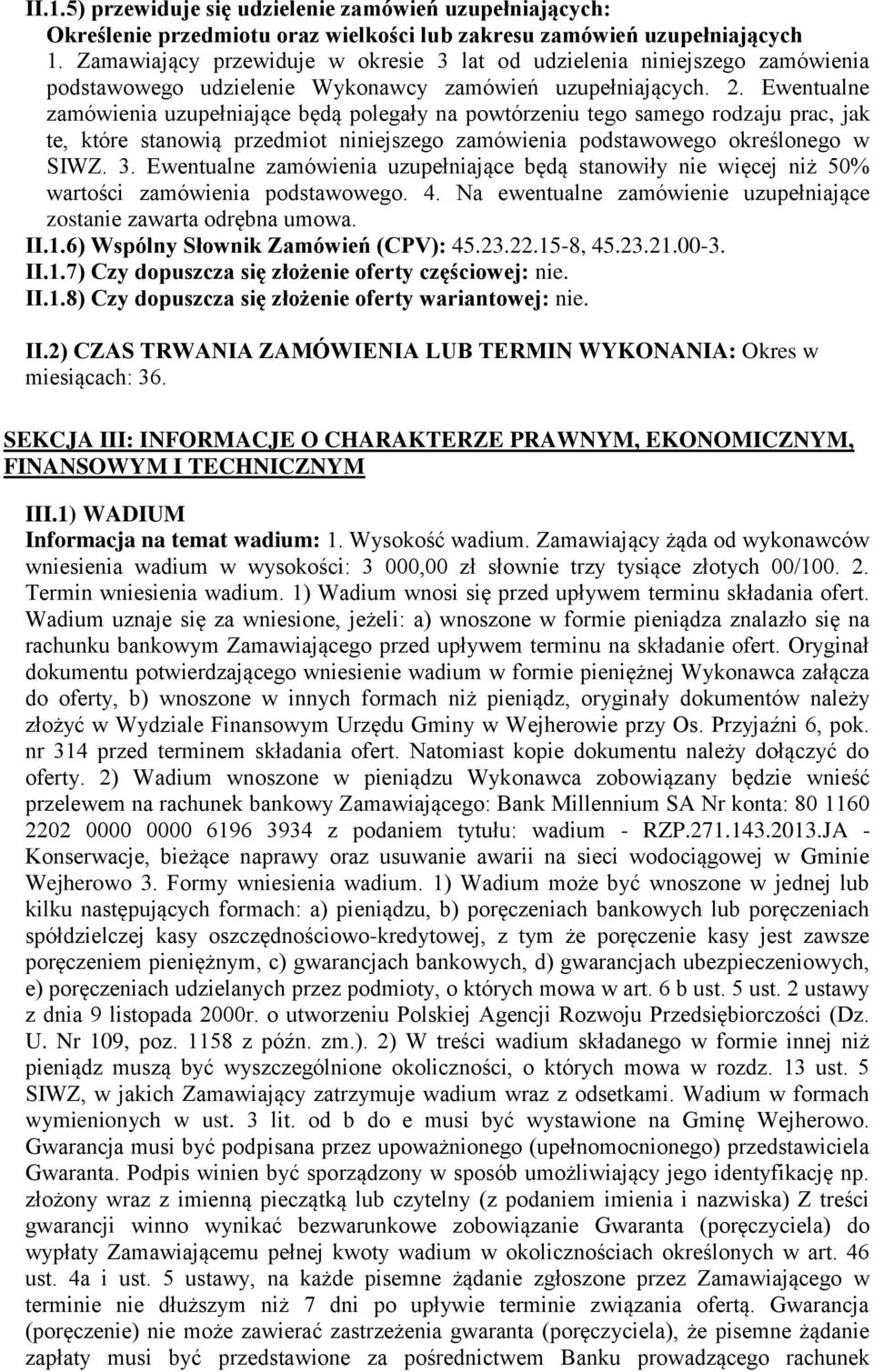 Ewentualne zamówienia uzupełniające będą polegały na powtórzeniu tego samego rodzaju prac, jak te, które stanowią przedmiot niniejszego zamówienia podstawowego określonego w SIWZ. 3.