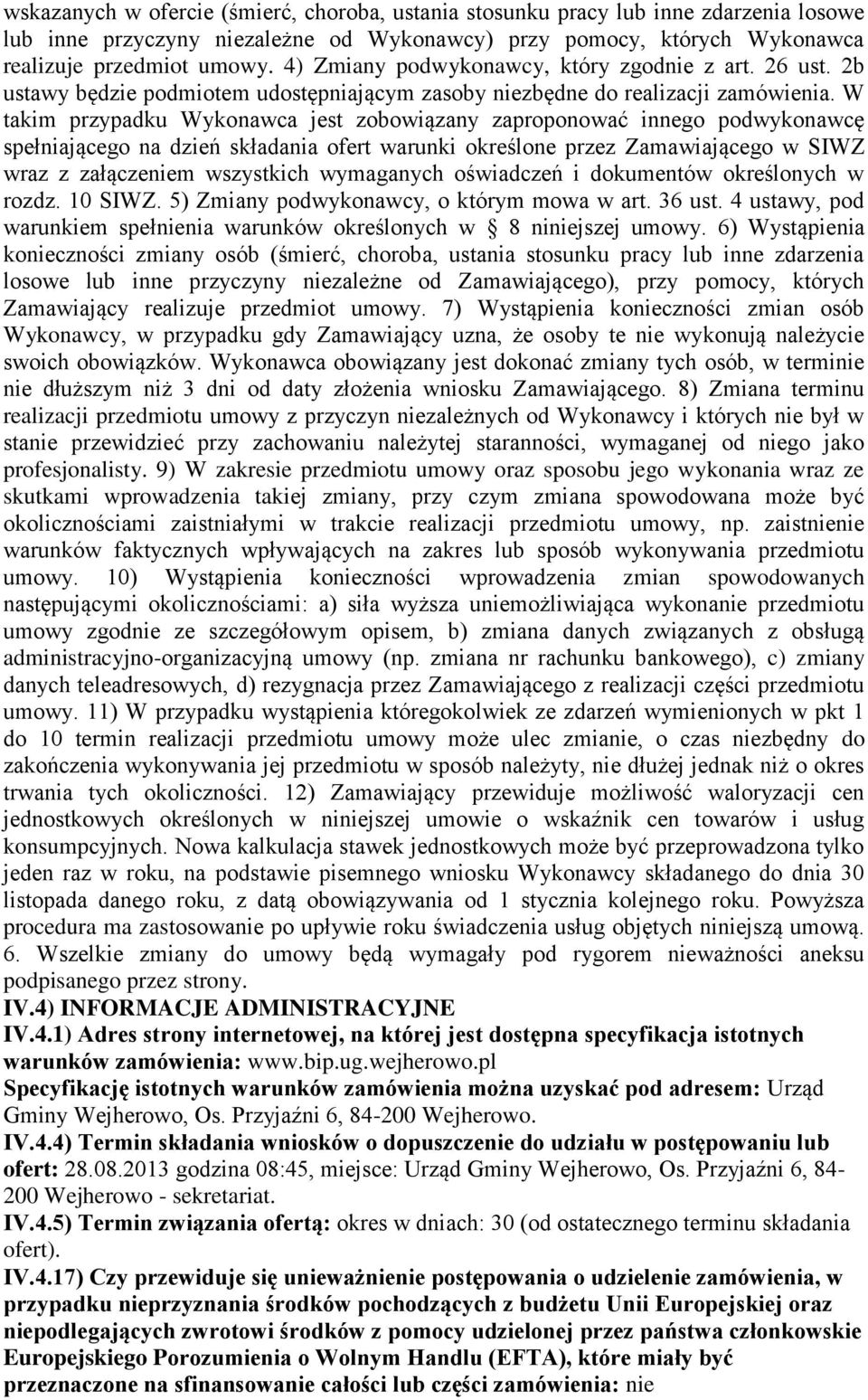 W takim przypadku Wykonawca jest zobowiązany zaproponować innego podwykonawcę spełniającego na dzień składania ofert warunki określone przez Zamawiającego w SIWZ wraz z załączeniem wszystkich