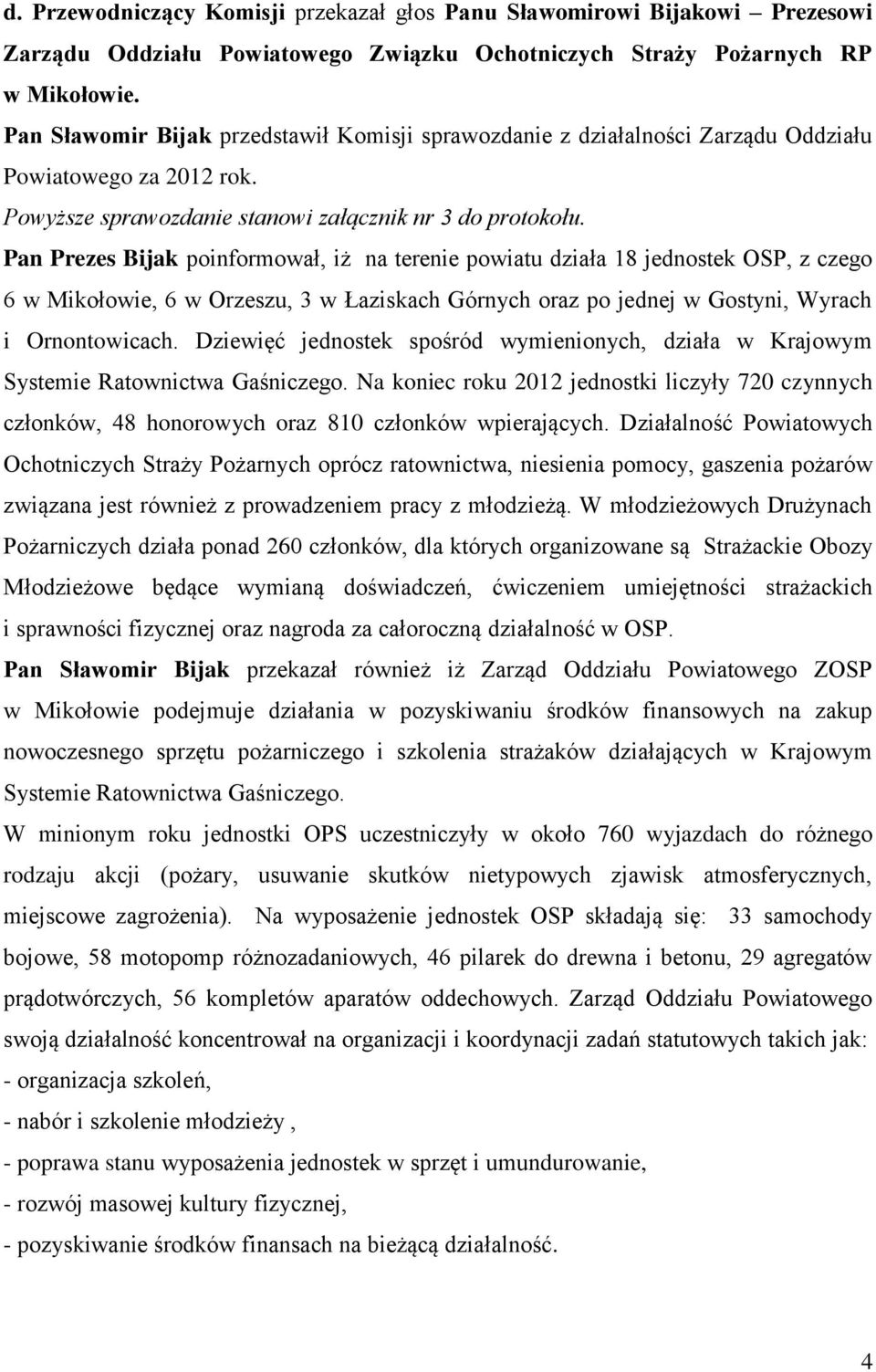 Pan Prezes Bijak poinformował, iż na terenie powiatu działa 18 jednostek OSP, z czego 6 w Mikołowie, 6 w Orzeszu, 3 w Łaziskach Górnych oraz po jednej w Gostyni, Wyrach i Ornontowicach.