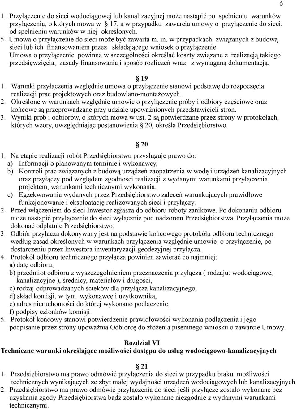 Umowa o przyłączenie powinna w szczególności określać koszty związane z realizacją takiego przedsięwzięcia, zasady finansowania i sposób rozliczeń wraz z wymaganą dokumentacją. 19 1.