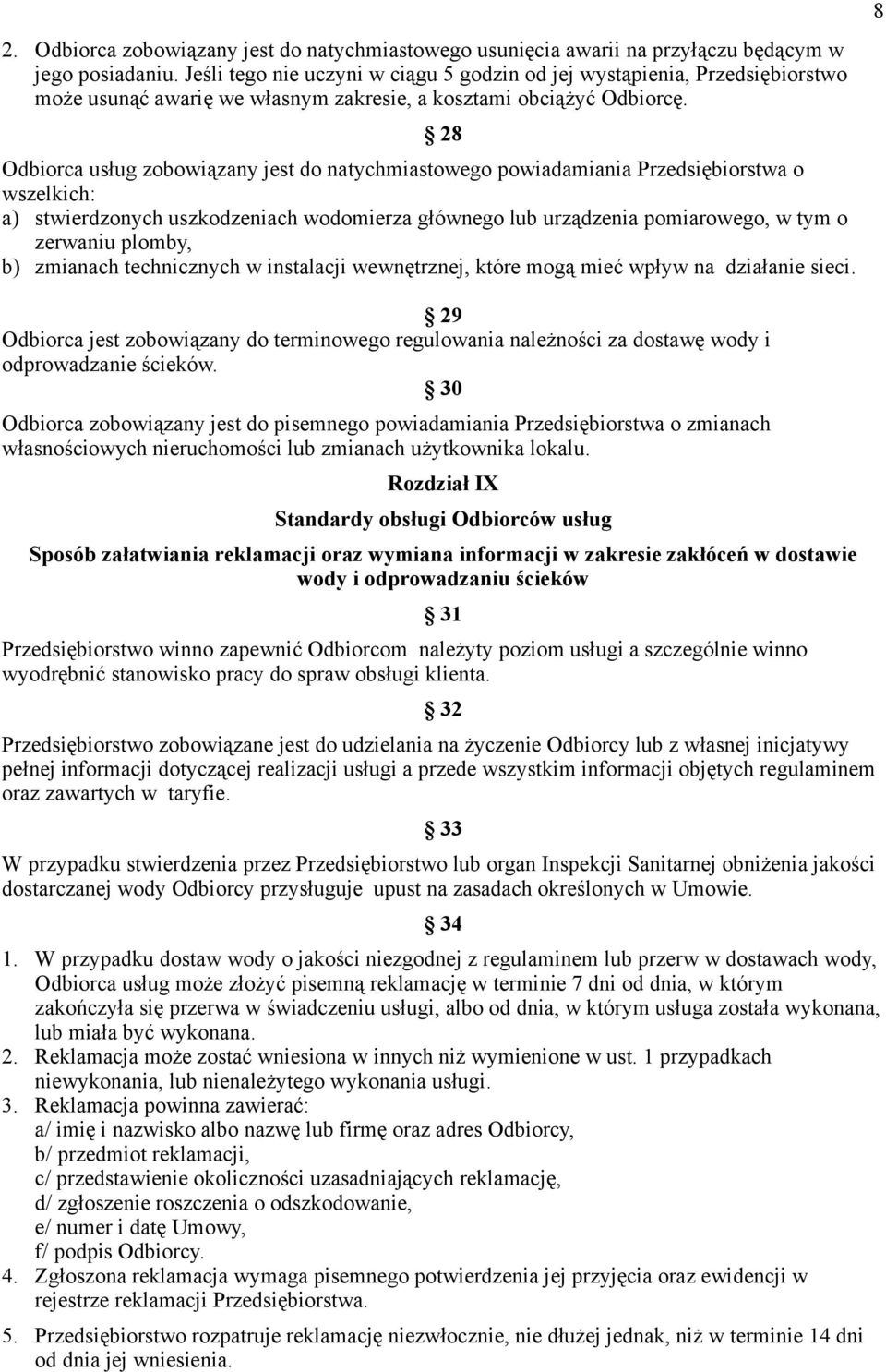 28 Odbiorca usług zobowiązany jest do natychmiastowego powiadamiania Przedsiębiorstwa o wszelkich: a) stwierdzonych uszkodzeniach wodomierza głównego lub urządzenia pomiarowego, w tym o zerwaniu