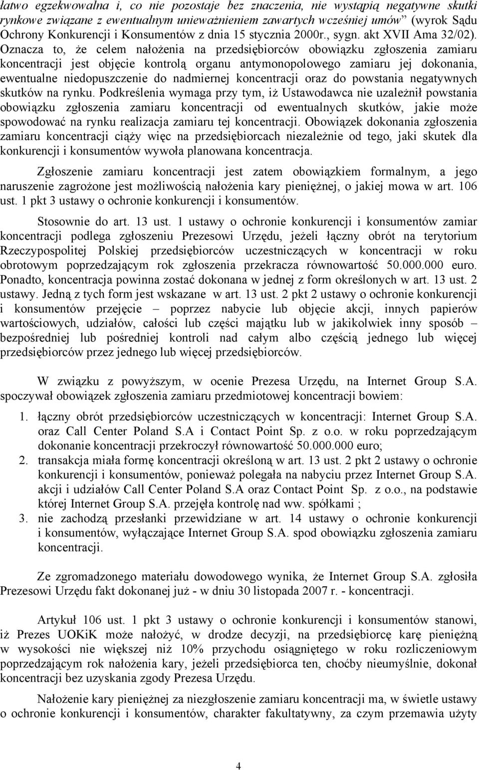 Oznacza to, że celem nałożenia na przedsiębiorców obowiązku zgłoszenia zamiaru koncentracji jest objęcie kontrolą organu antymonopolowego zamiaru jej dokonania, ewentualne niedopuszczenie do