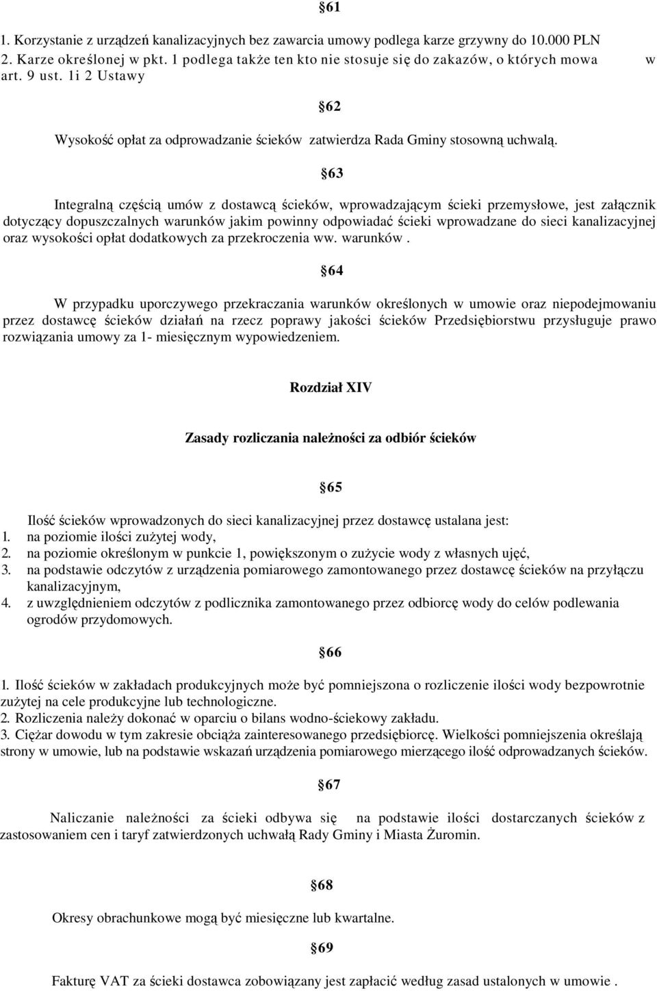 62 63 Integralną częścią umów z dostawcą ścieków, wprowadzającym ścieki przemysłowe, jest załącznik dotyczący dopuszczalnych warunków jakim powinny odpowiadać ścieki wprowadzane do sieci