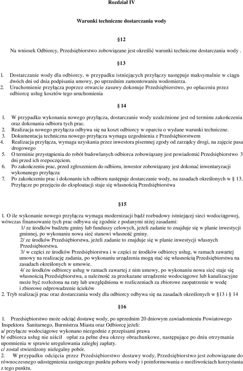 Uruchomienie przyłącza poprzez otwarcie zasuwy dokonuje Przedsiębiorstwo, po opłaceniu przez odbiorcę usług kosztów tego uruchomienia 14 1.