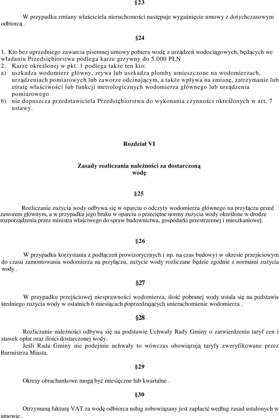 1 podlega takŝe ten kto: a) uszkadza wodomierz główny, zrywa lub uszkadza plomby umieszczone na wodomierzach, urządzeniach pomiarowych lub zaworze odcinającym, a takŝe wpływa na zmianę, zatrzymanie