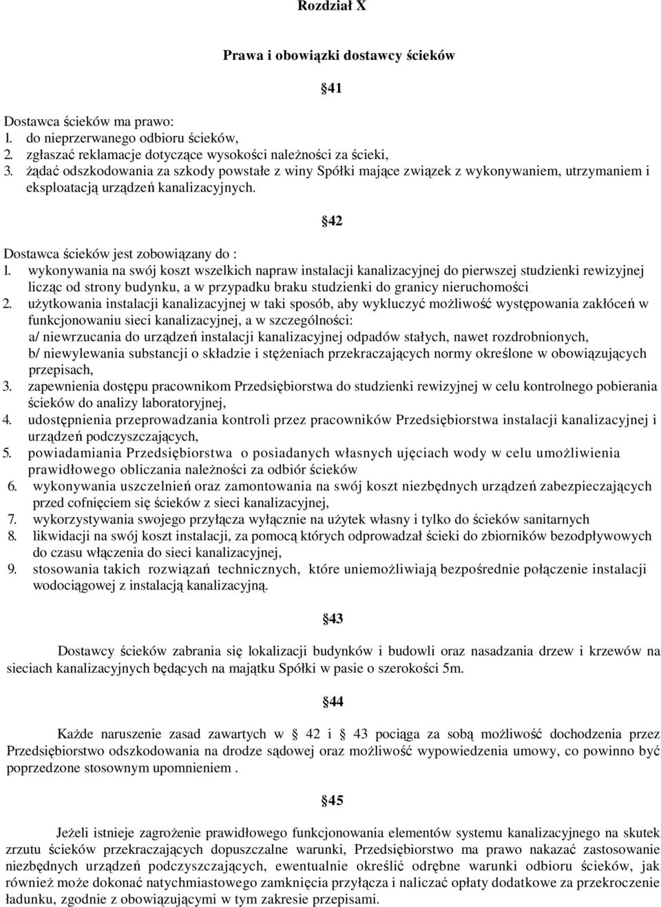 wykonywania na swój koszt wszelkich napraw instalacji kanalizacyjnej do pierwszej studzienki rewizyjnej licząc od strony budynku, a w przypadku braku studzienki do granicy nieruchomości 2.