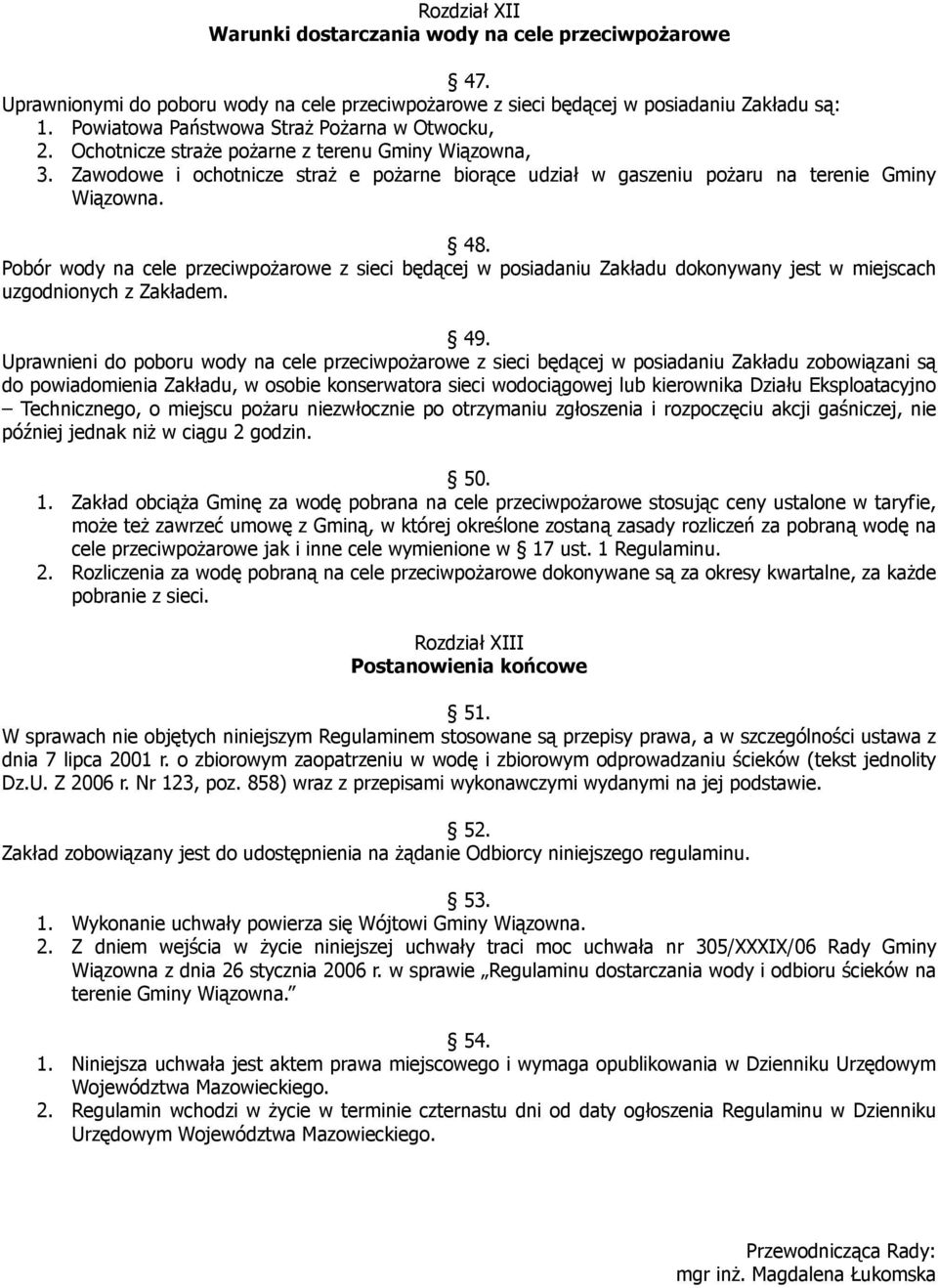 48. Pobór wody na cele przeciwpożarowe z sieci będącej w posiadaniu Zakładu dokonywany jest w miejscach uzgodnionych z Zakładem. 49.