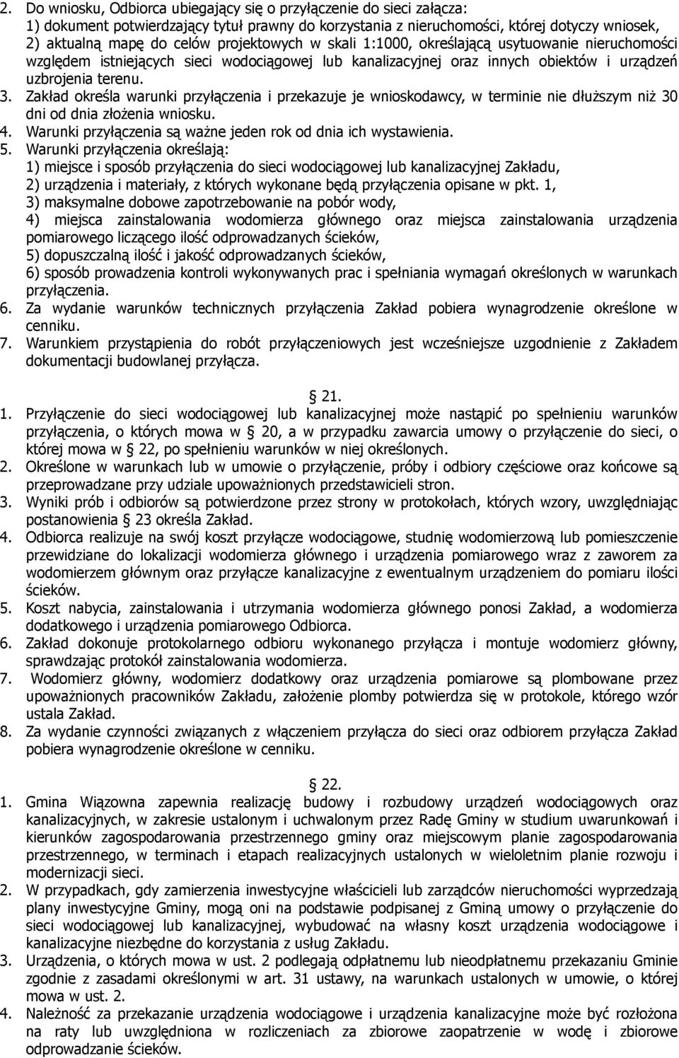 Zakład określa warunki przyłączenia i przekazuje je wnioskodawcy, w terminie nie dłuższym niż 30 dni od dnia złożenia wniosku. 4. Warunki przyłączenia są ważne jeden rok od dnia ich wystawienia. 5.