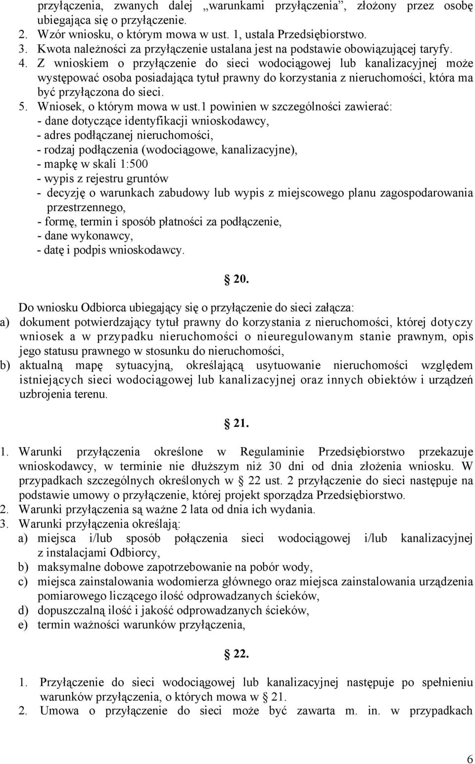 Z wnioskiem o przyłączenie do sieci wodociągowej lub kanalizacyjnej może występować osoba posiadająca tytuł prawny do korzystania z nieruchomości, która ma być przyłączona do sieci. 5.