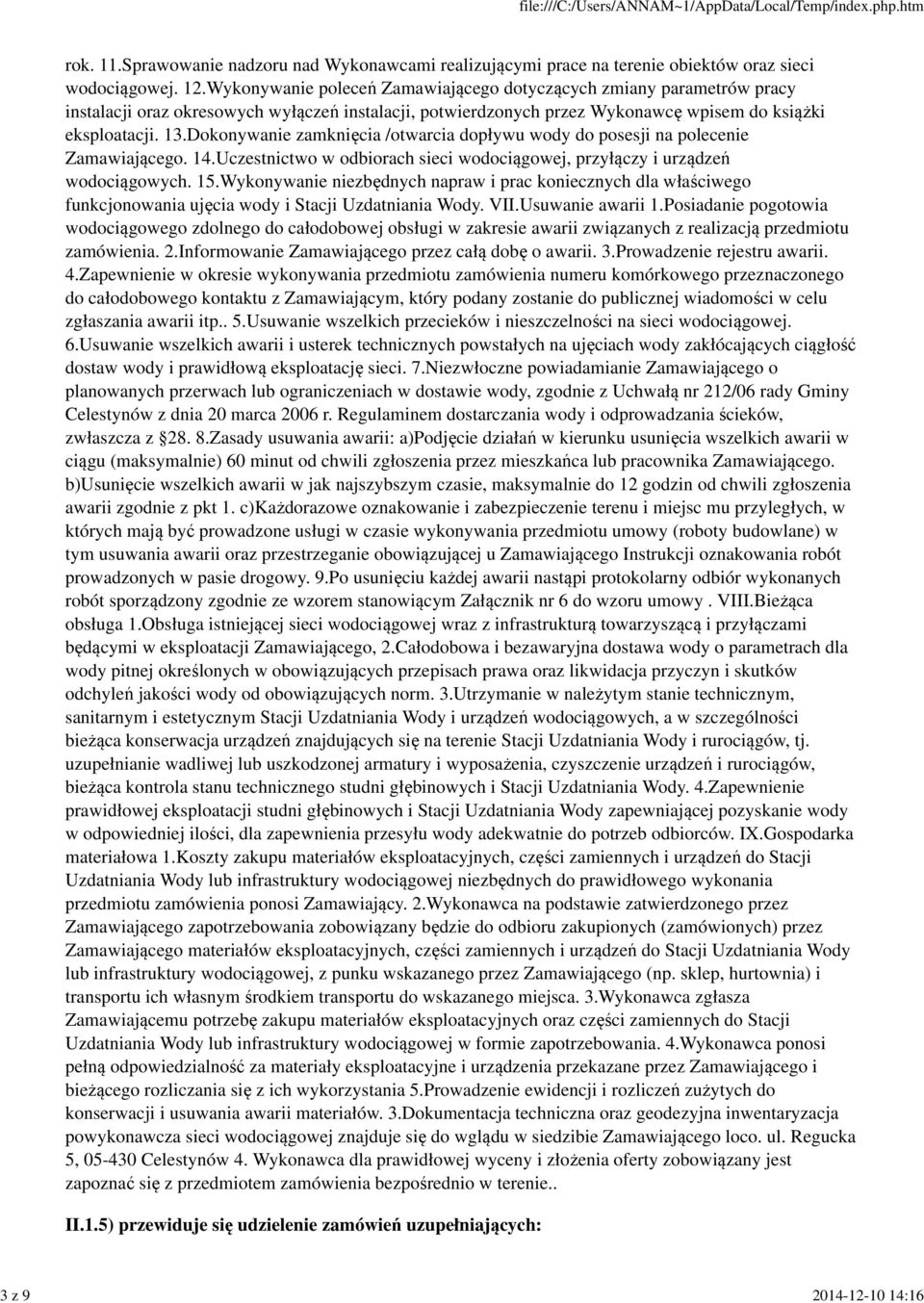 Dokonywanie zamknięcia /otwarcia dopływu wody do posesji na polecenie Zamawiającego. 14.Uczestnictwo w odbiorach sieci wodociągowej, przyłączy i urządzeń wodociągowych. 15.