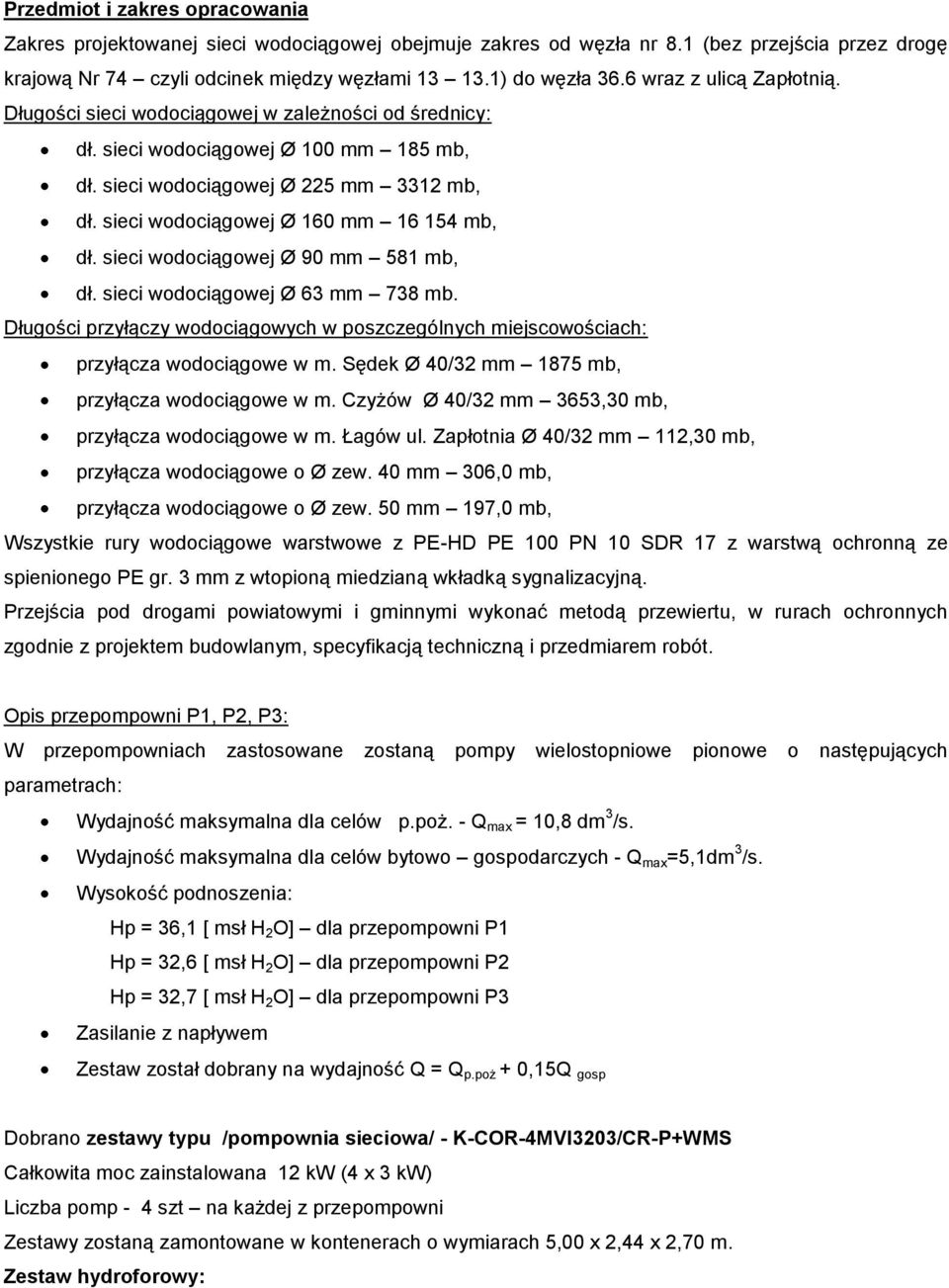 sieci wodociągowej Ø 160 mm 16 154 mb, dł. sieci wodociągowej Ø 90 mm 581 mb, dł. sieci wodociągowej Ø 63 mm 738 mb.