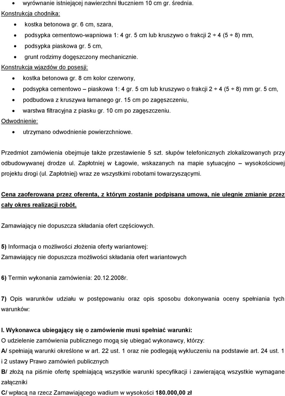 8 cm kolor czerwony, podsypka cementowo piaskowa 1: 4 gr. 5 cm lub kruszywo o frakcji 2 4 (5 8) mm gr. 5 cm, podbudowa z kruszywa łamanego gr. 15 cm po zagęszczeniu, warstwa filtracyjna z piasku gr.