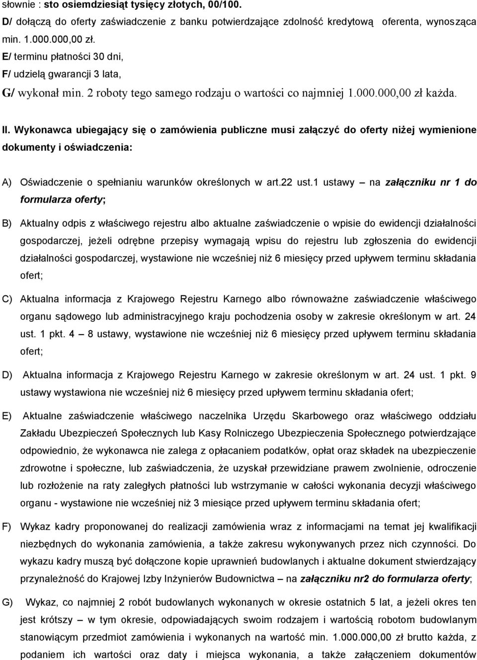 Wykonawca ubiegający się o zamówienia publiczne musi załączyć do oferty niżej wymienione dokumenty i oświadczenia: A) Oświadczenie o spełnianiu warunków określonych w art.22 ust.