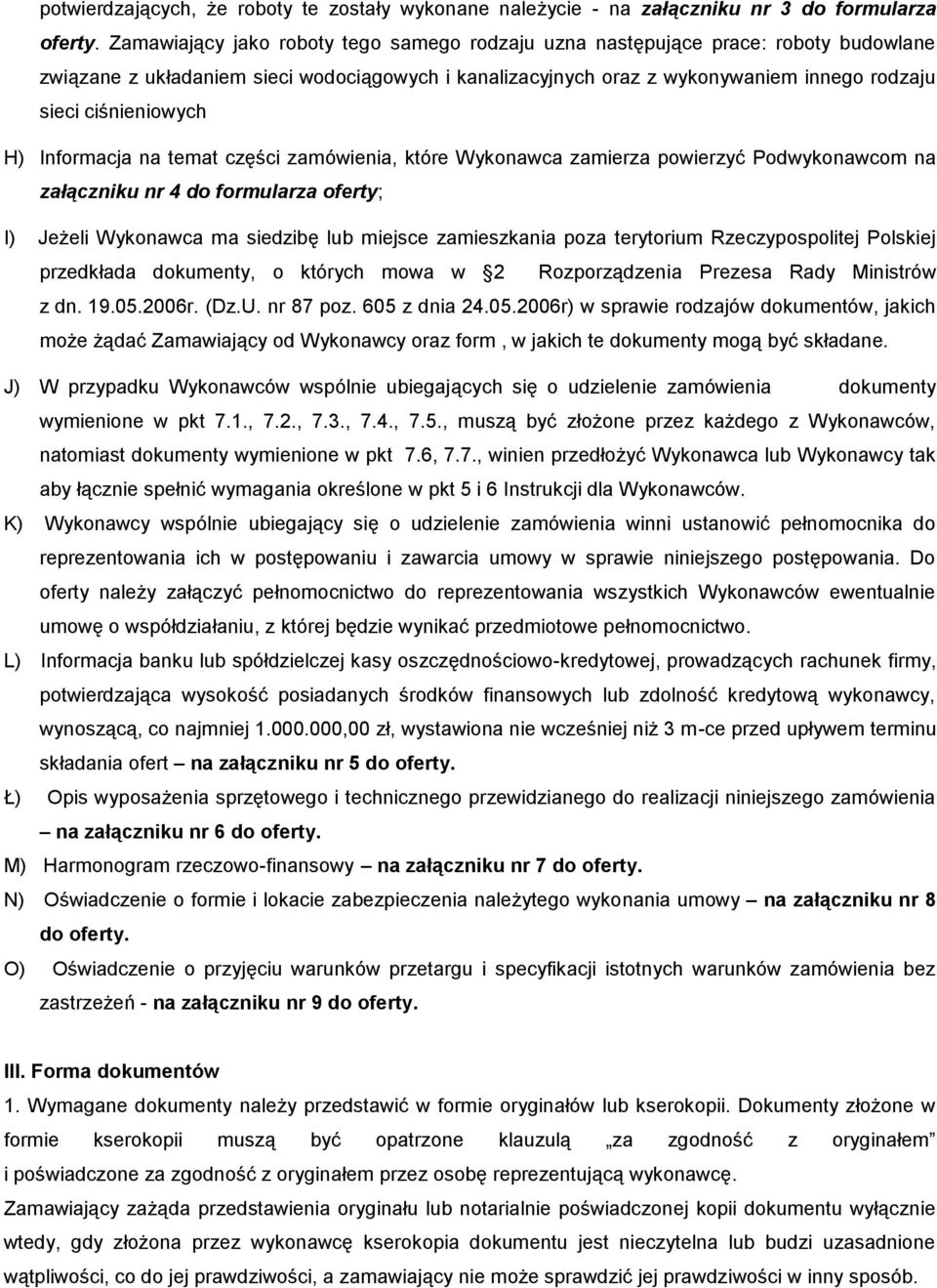 H) Informacja na temat części zamówienia, które Wykonawca zamierza powierzyć Podwykonawcom na załączniku nr 4 do formularza oferty; I) Jeżeli Wykonawca ma siedzibę lub miejsce zamieszkania poza