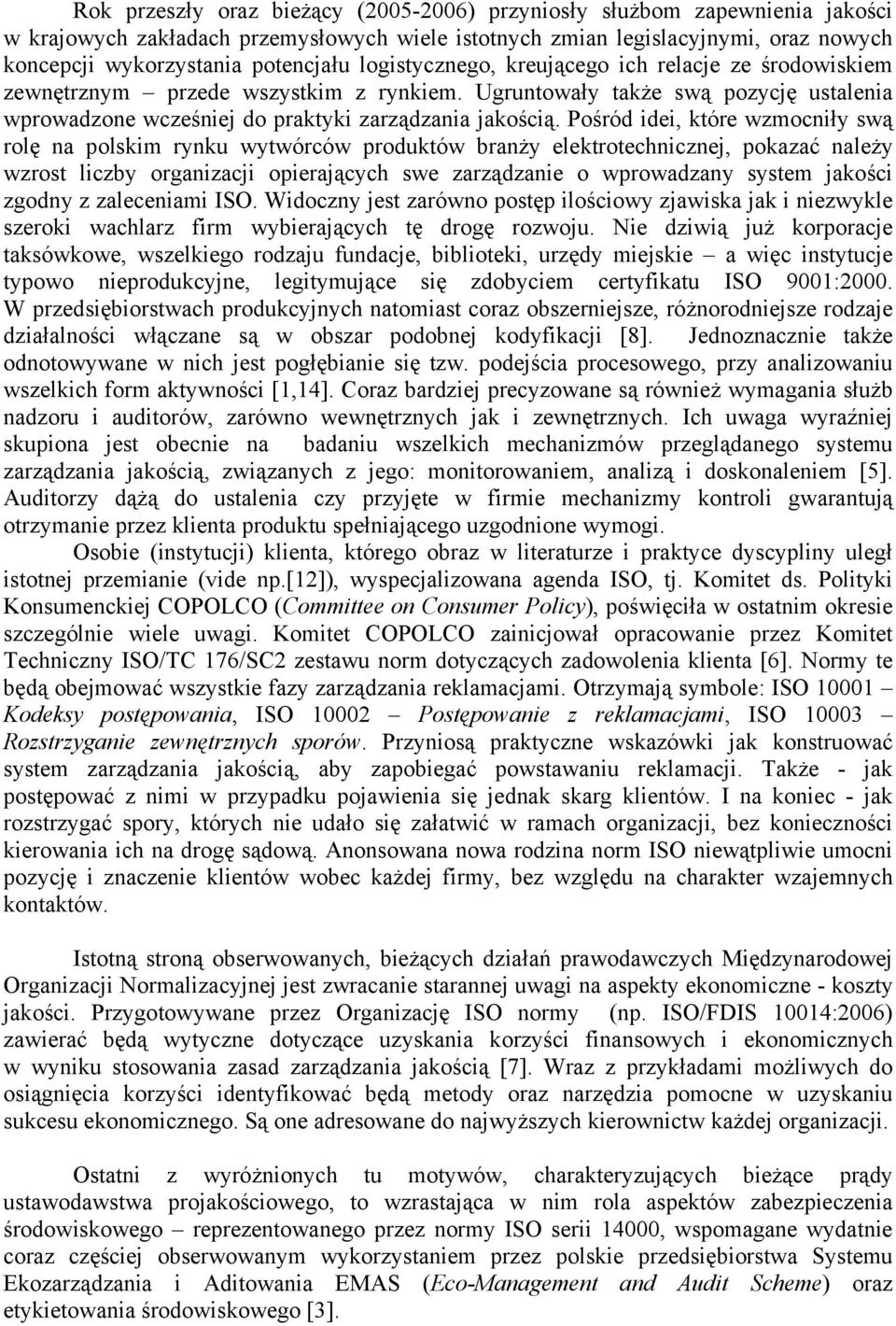 Pośród idei, które wzmocniły swą rolę na polskim rynku wytwórców produktów branży elektrotechnicznej, pokazać należy wzrost liczby organizacji opierających swe zarządzanie o wprowadzany system