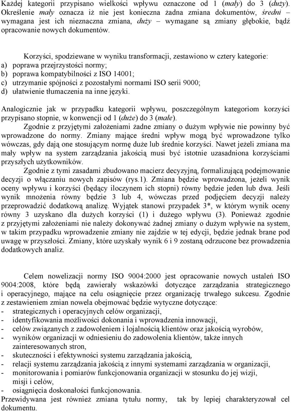 Korzyści, spodziewane w wyniku transformacji, zestawiono w cztery kategorie: a) poprawa przejrzystości normy; b) poprawa kompatybilności z ISO 14001; c) utrzymanie spójności z pozostałymi normami ISO