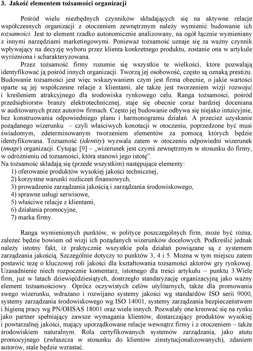 Ponieważ tożsamość uznaje się za ważny czynnik wpływający na decyzję wyboru przez klienta konkretnego produktu, zostanie ona w artykule wyróżniona i scharakteryzowana.