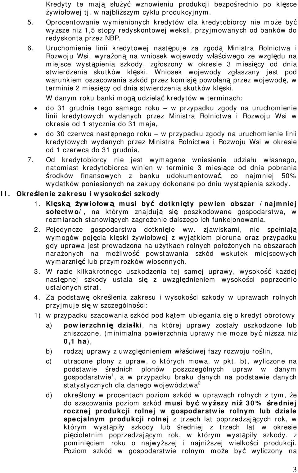 Uruchomienie linii kredytowej nast puje za zgod Ministra Rolnictwa i Rozwoju Wsi, wyra on na wniosek wojewody w ciwego ze wzgl du na miejsce wyst pienia szkody, zg oszony w okresie 3 miesi cy od dnia