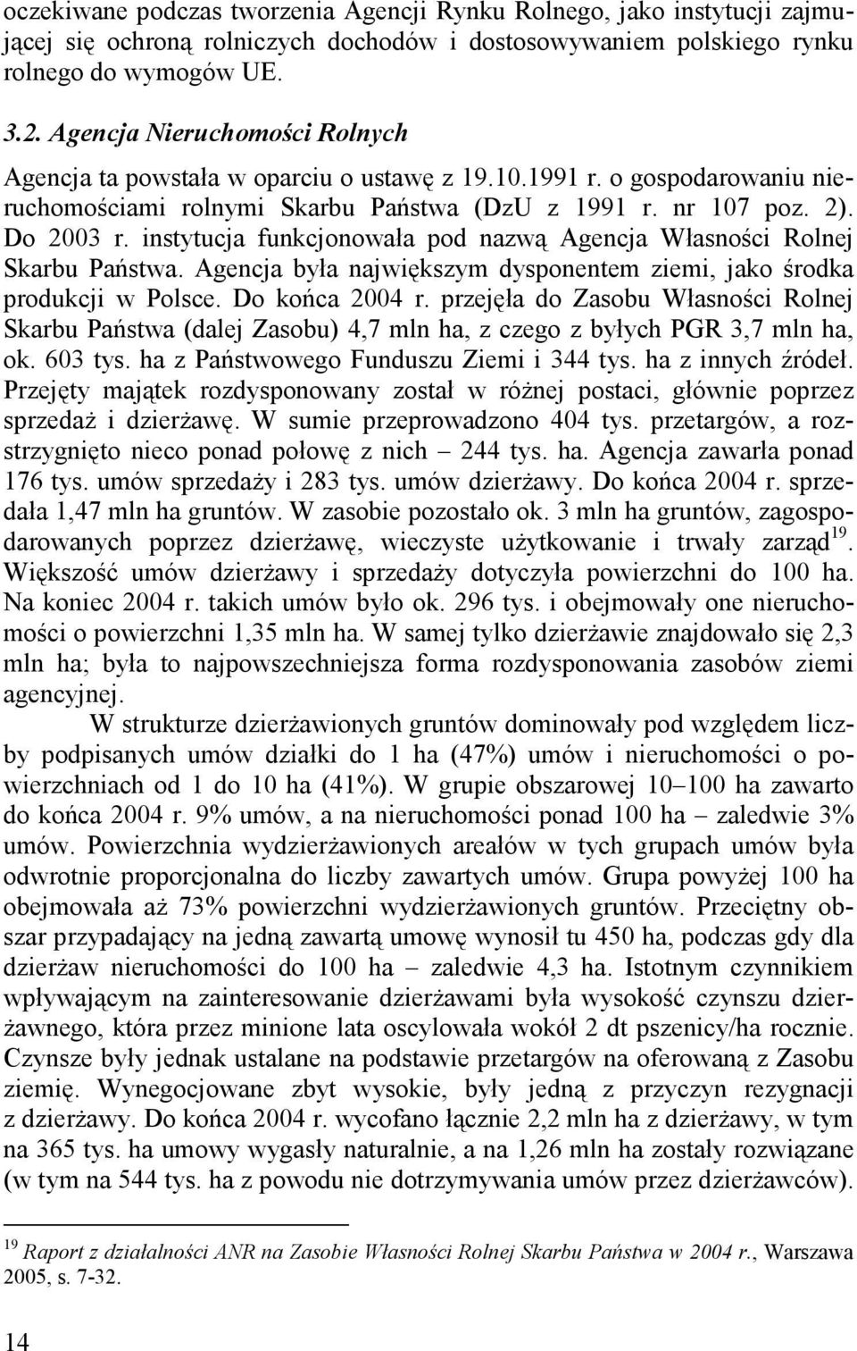 instytucja funkcjonowała pod nazwą Agencja Własności Rolnej Skarbu Państwa. Agencja była największym dysponentem ziemi, jako środka produkcji w Polsce. Do końca 2004 r.