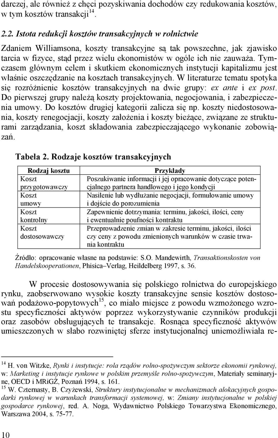 Tymczasem głównym celem i skutkiem ekonomicznych instytucji kapitalizmu jest właśnie oszczędzanie na kosztach transakcyjnych.