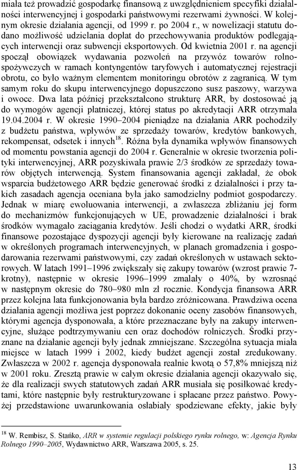 na agencji spoczął obowiązek wydawania pozwoleń na przywóz towarów rolnospożywczych w ramach kontyngentów taryfowych i automatycznej rejestracji obrotu, co było ważnym elementem monitoringu obrotów z