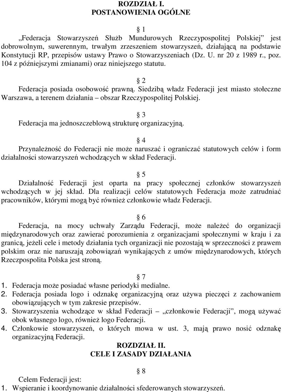 przepisów ustawy Prawo o Stowarzyszeniach (Dz. U. nr 20 z 1989 r., poz. 104 z późniejszymi zmianami) oraz niniejszego statutu. 2 Federacja posiada osobowość prawną.